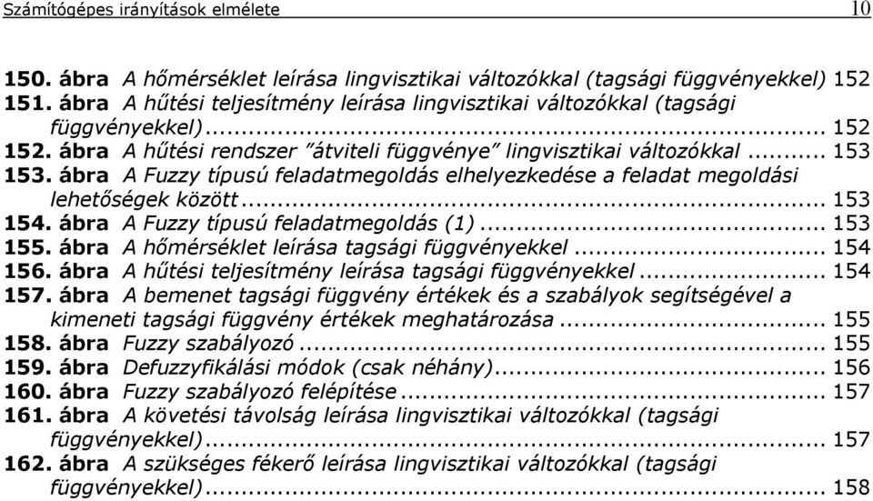 ábra A Fuy típusú feladatmegoldás ()... 53 55. ábra A hőmérséklet leírása tagsági függvéyekkel... 54 56. ábra A hűtési teljesítméy leírása tagsági függvéyekkel... 54 57.