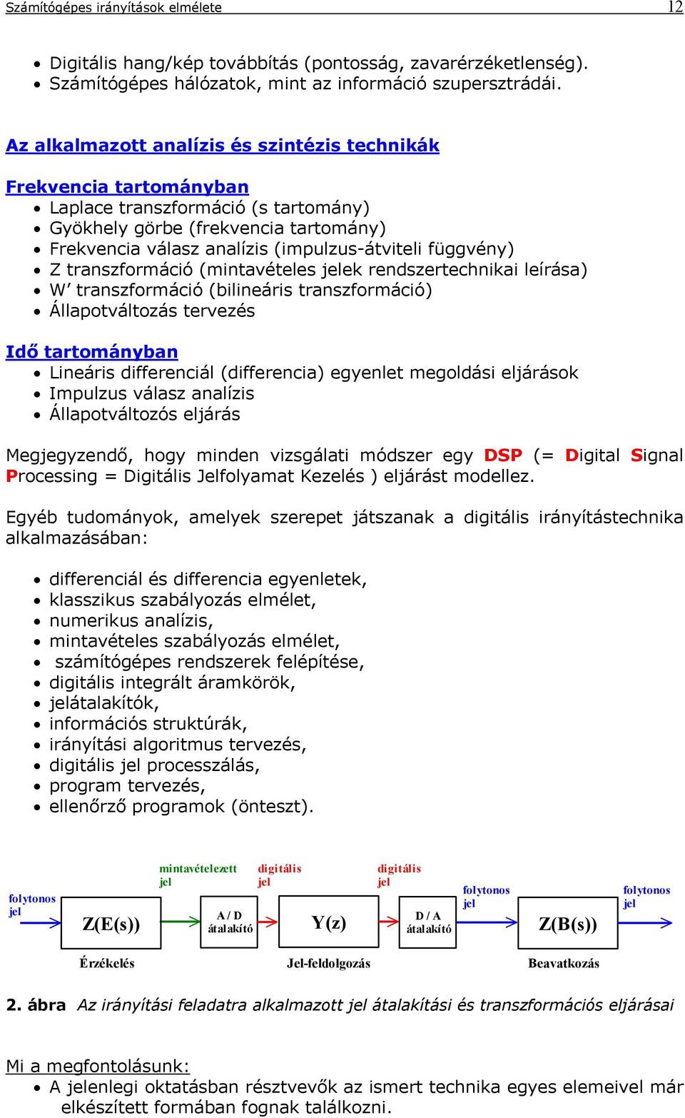 (mitavételes jelek redsertechikai leírása) W trasformáció (bilieáris trasformáció) Állapotváltoás terveés Idő tartomáyba Lieáris differeciál (differecia) egyelet megoldási eljárások Impulus válas