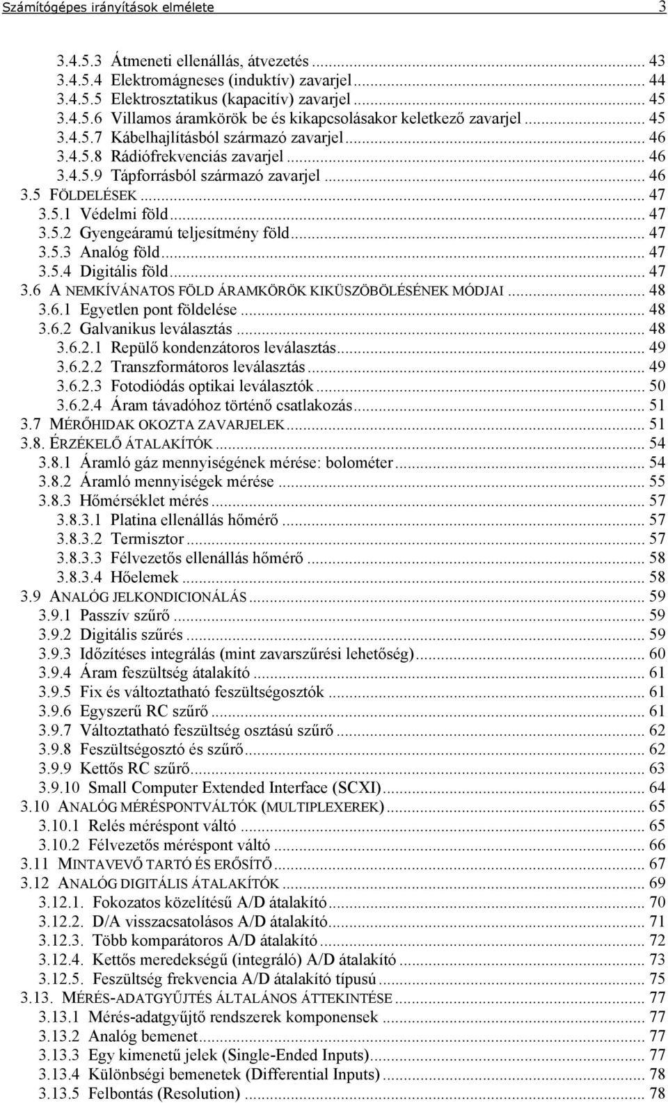 .. 47 3.5.3 Aalóg föld... 47 3.5.4 Digitális föld... 47 3.6 A NEMKÍVÁNAOS FÖLD ÁRAMKÖRÖK KIKÜSZÖBÖLÉSÉNEK MÓDJAI... 48 3.6. Egyetle pot földelése... 48 3.6.2 Galvaikus leválastás... 48 3.6.2. Repülő kodeátoros leválastás.