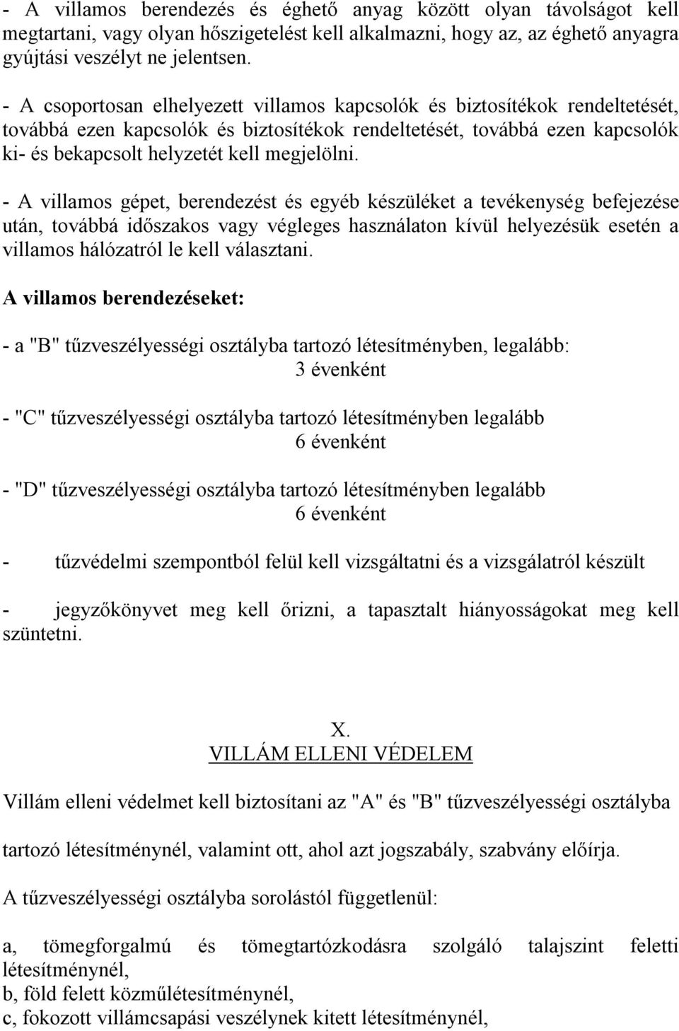 - A villamos gépet, berendezést és egyéb készüléket a tevékenység befejezése után, továbbá időszakos vagy végleges használaton kívül helyezésük esetén a villamos hálózatról le kell választani.