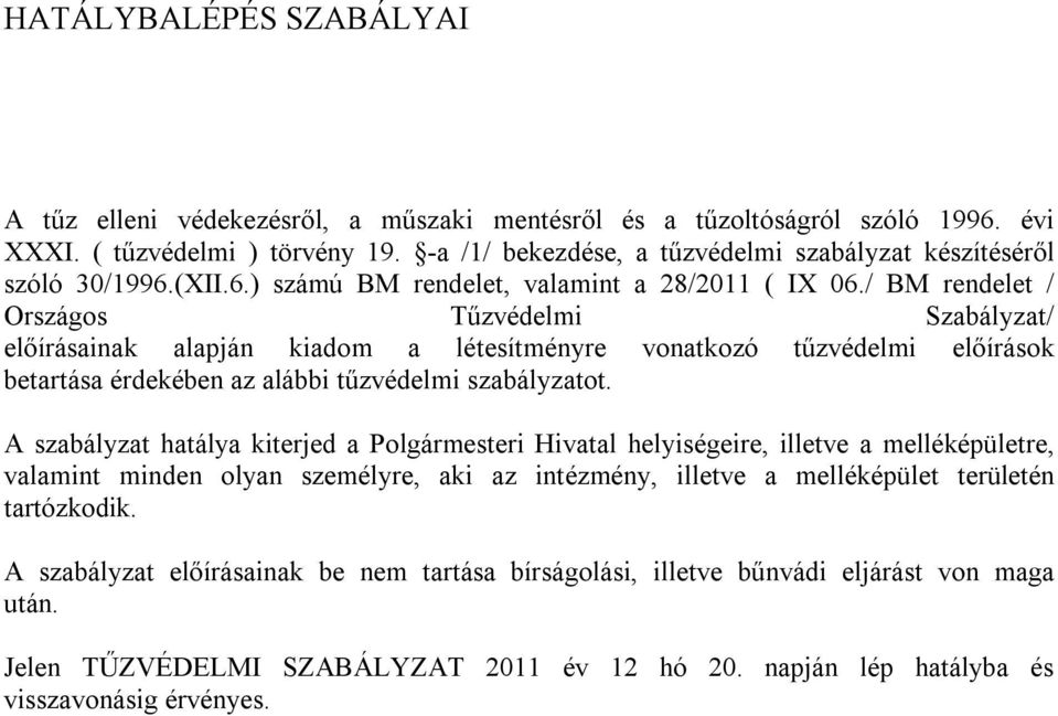 / BM rendelet / Országos Tűzvédelmi Szabályzat/ előírásainak alapján kiadom a létesítményre vonatkozó tűzvédelmi előírások betartása érdekében az alábbi tűzvédelmi szabályzatot.