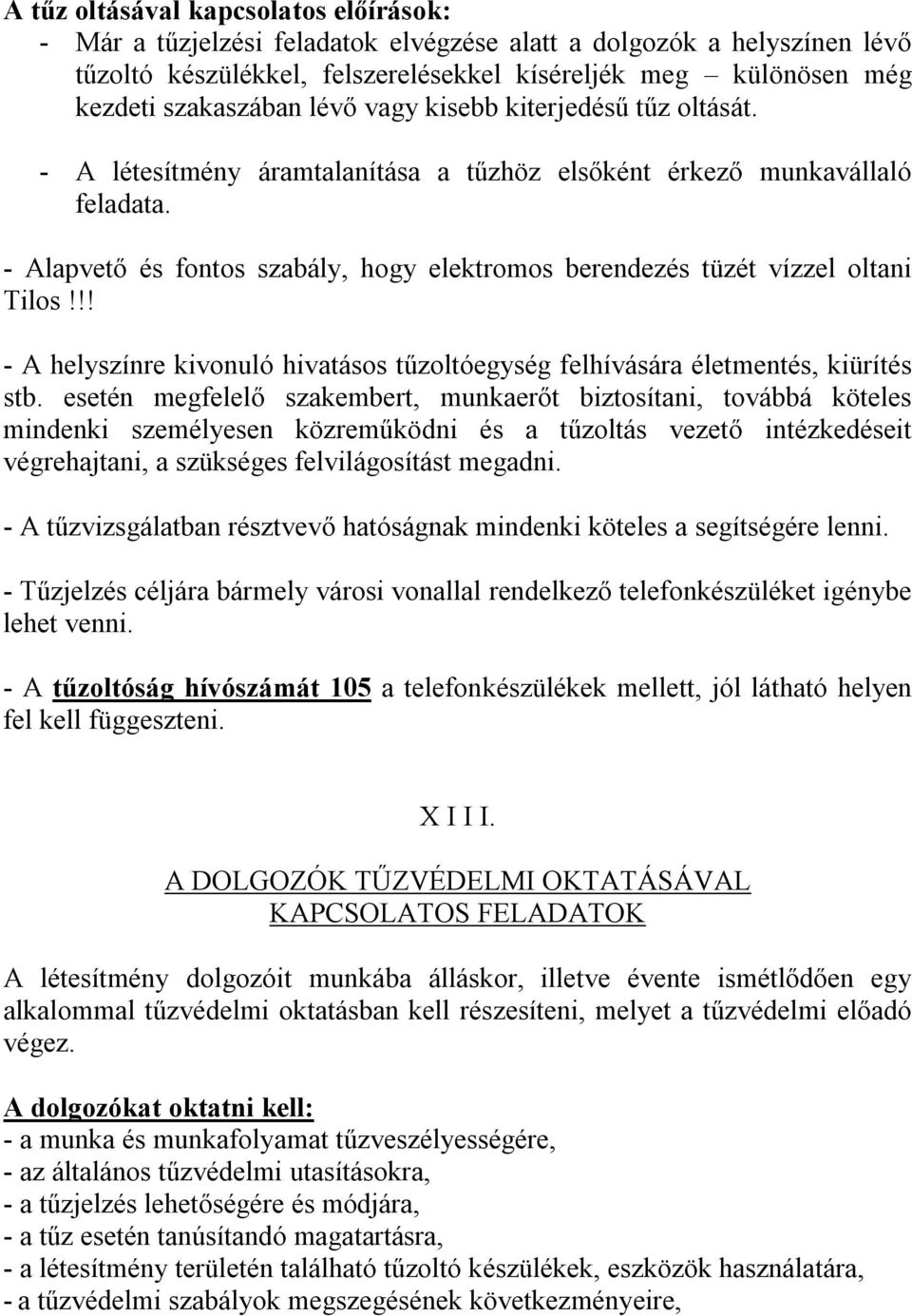 - Alapvető és fontos szabály, hogy elektromos berendezés tüzét vízzel oltani Tilos!!! - A helyszínre kivonuló hivatásos tűzoltóegység felhívására életmentés, kiürítés stb.