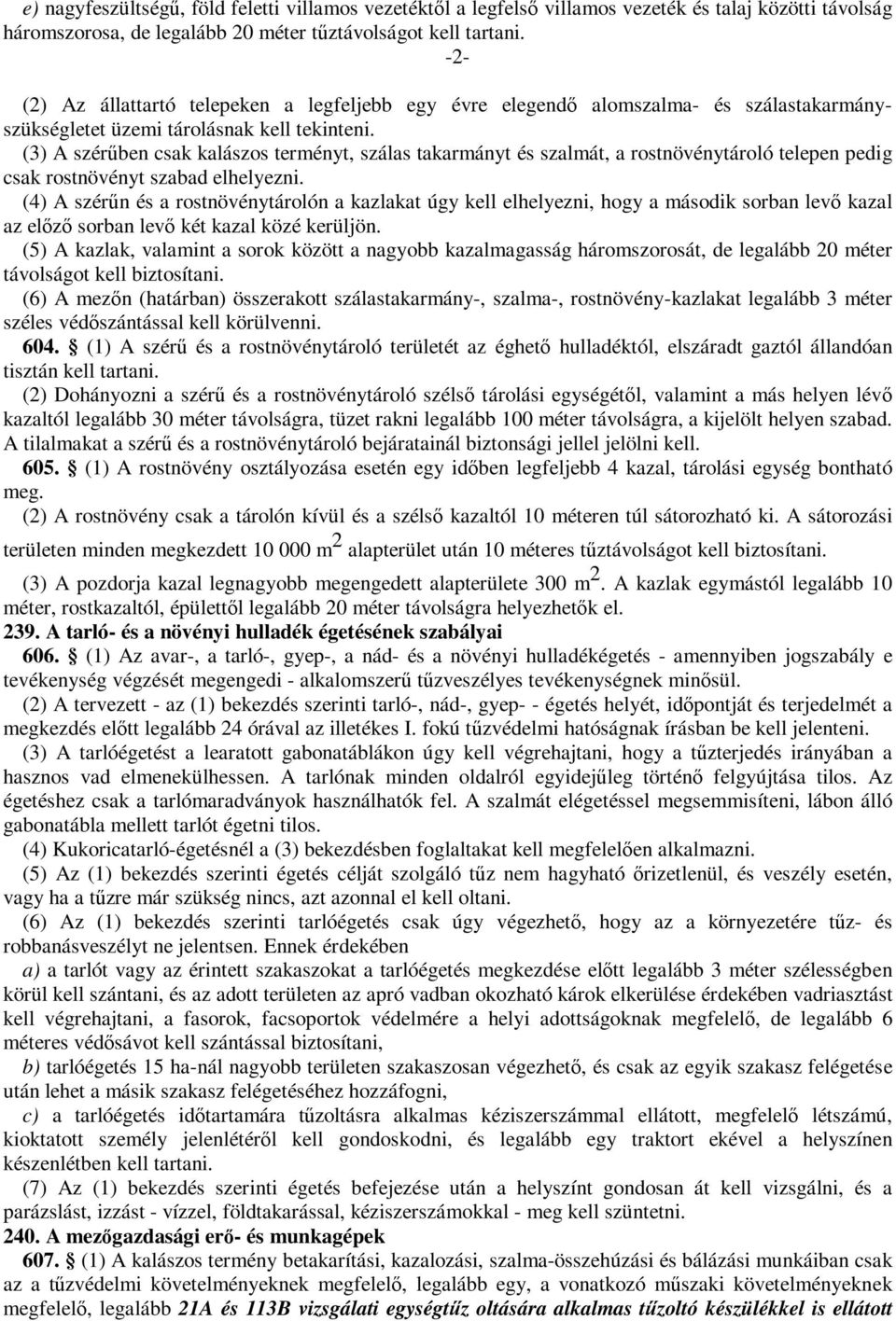 (3) A szérűben csak kalászos terményt, szálas takarmányt és szalmát, a rostnövénytároló telepen pedig csak rostnövényt szabad elhelyezni.