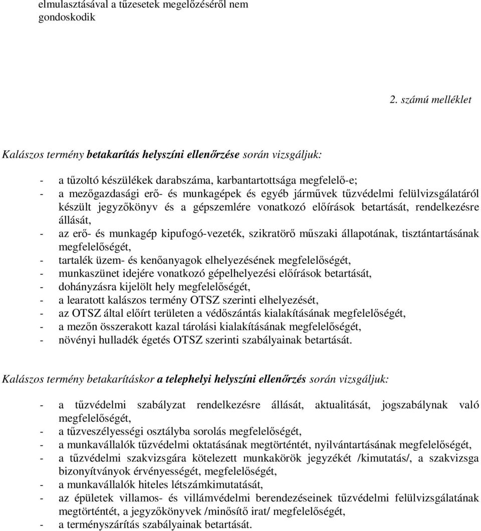 járművek tűzvédelmi felülvizsgálatáról készült jegyzőkönyv és a gépszemlére vonatkozó előírások betartását, rendelkezésre állását, - az erő- és munkagép kipufogó-vezeték, szikratörő műszaki