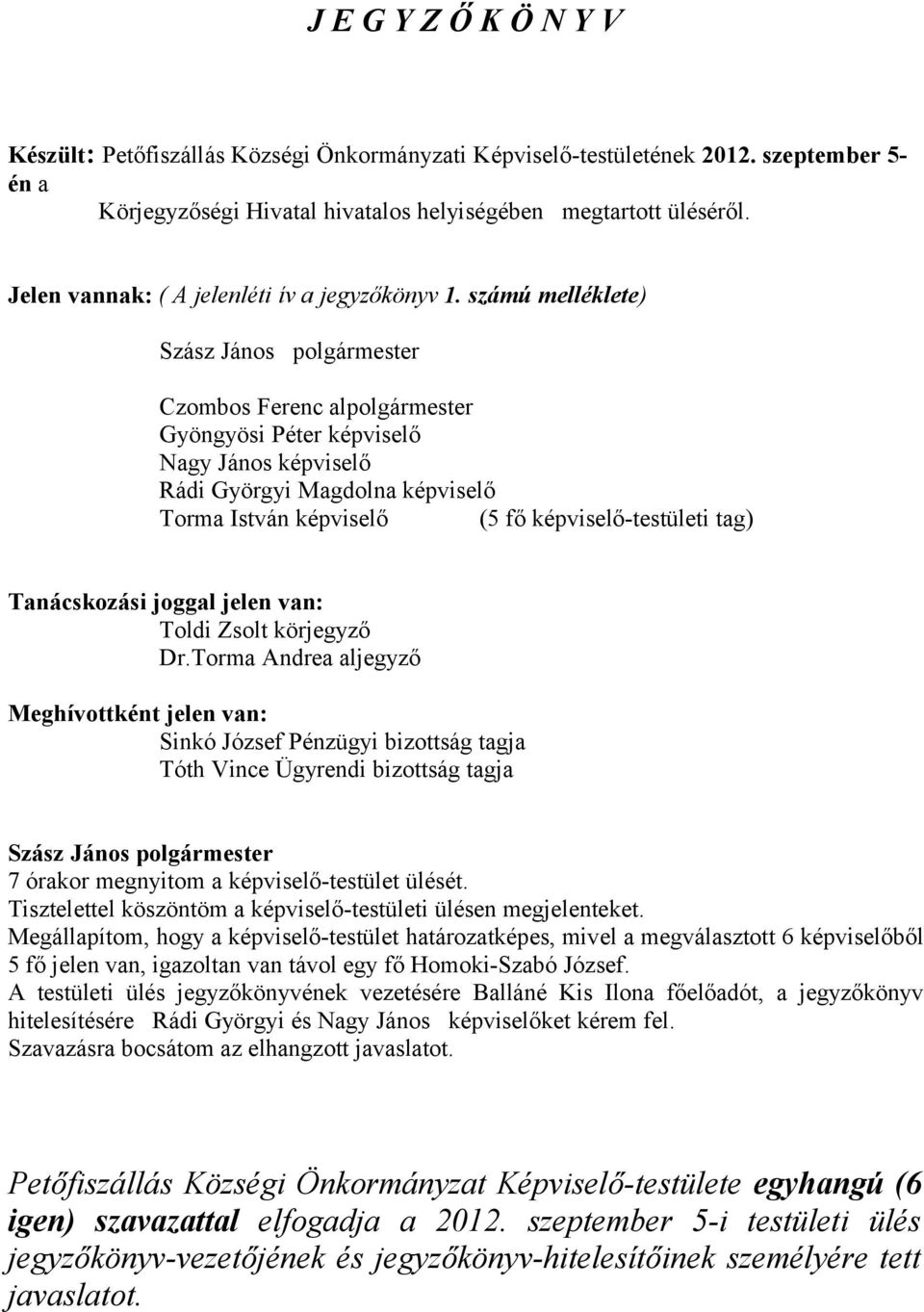 számú melléklete) Czombos Ferenc alpolgármester Gyöngyösi Péter képviselő Nagy János képviselő Rádi Györgyi Magdolna képviselő Torma István képviselő (5 fő képviselő-testületi tag) Tanácskozási