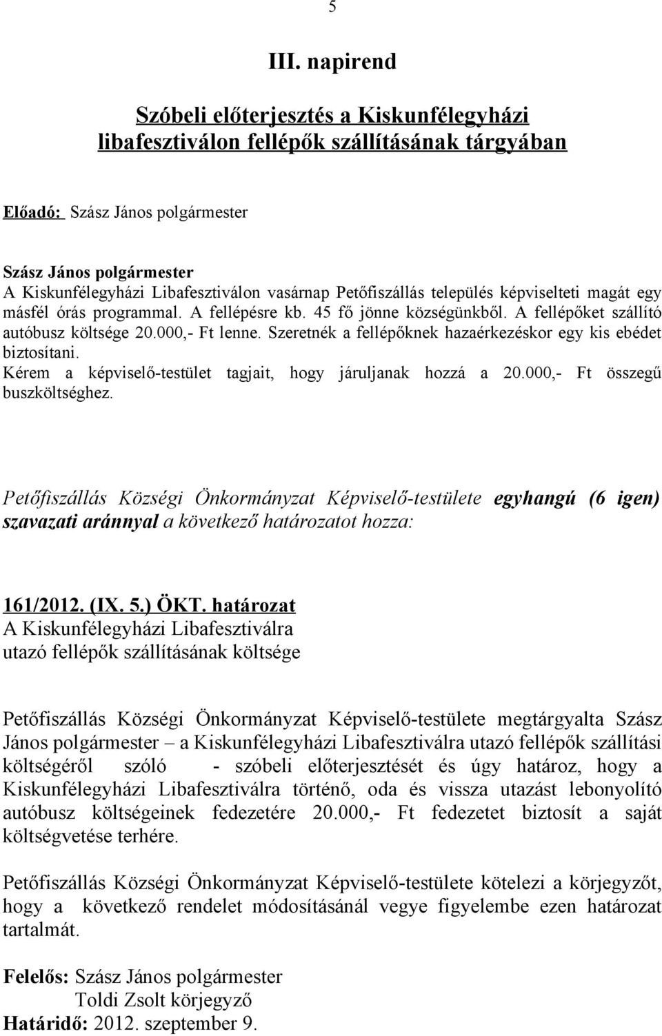 másfél órás programmal. A fellépésre kb. 45 fő jönne községünkből. A fellépőket szállító autóbusz költsége 20.000,- Ft lenne. Szeretnék a fellépőknek hazaérkezéskor egy kis ebédet biztosítani.