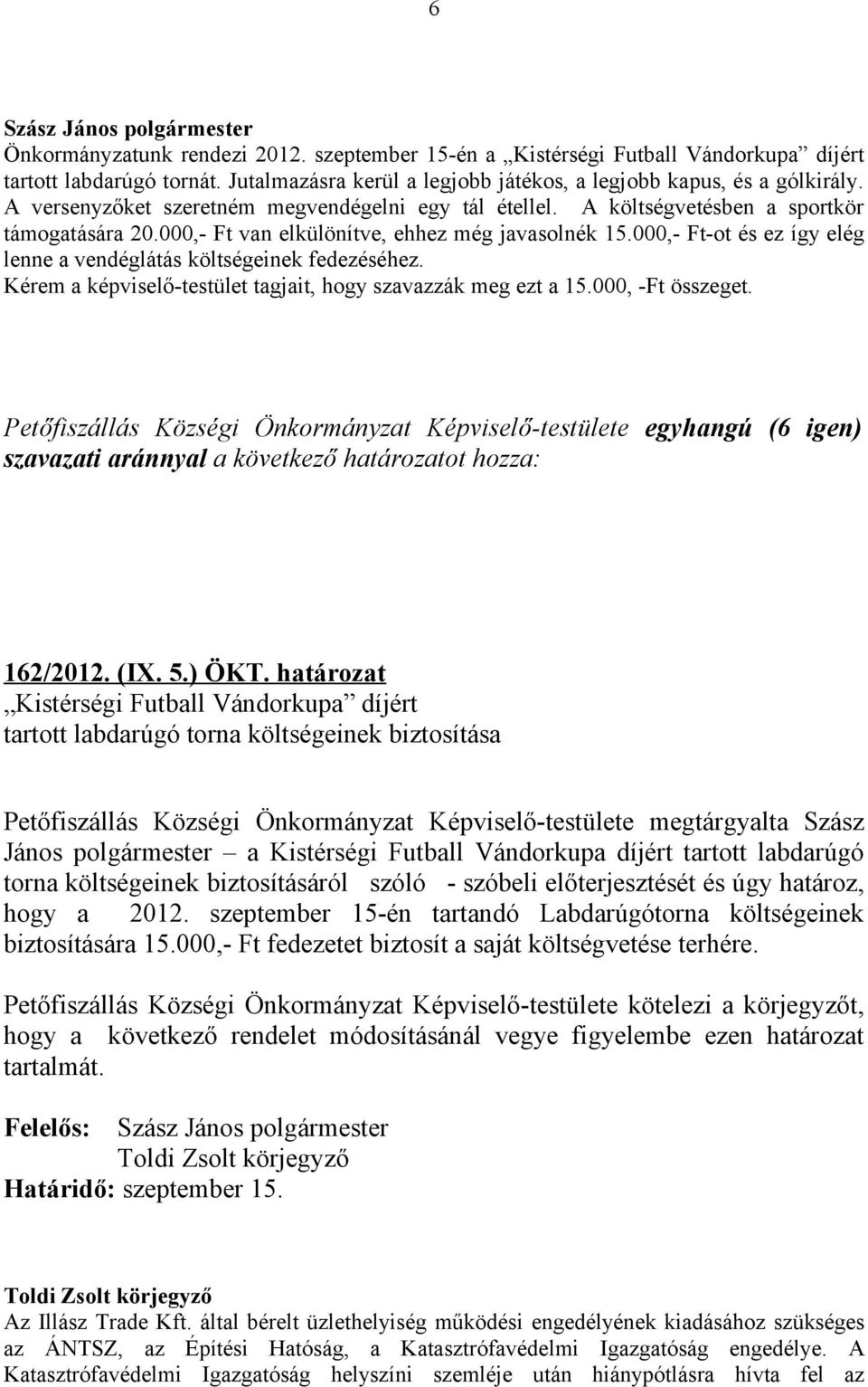 000,- Ft-ot és ez így elég lenne a vendéglátás költségeinek fedezéséhez. Kérem a képviselő-testület tagjait, hogy szavazzák meg ezt a 15.000, -Ft összeget. 162/2012. (IX. 5.) ÖKT.