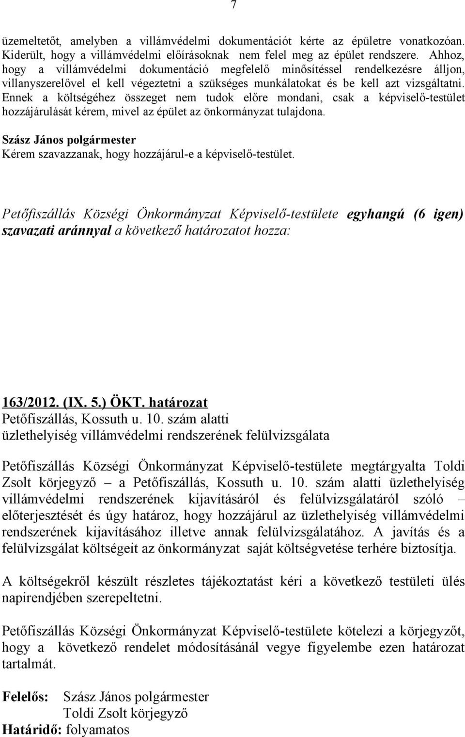 Ennek a költségéhez összeget nem tudok előre mondani, csak a képviselő-testület hozzájárulását kérem, mivel az épület az önkormányzat tulajdona.