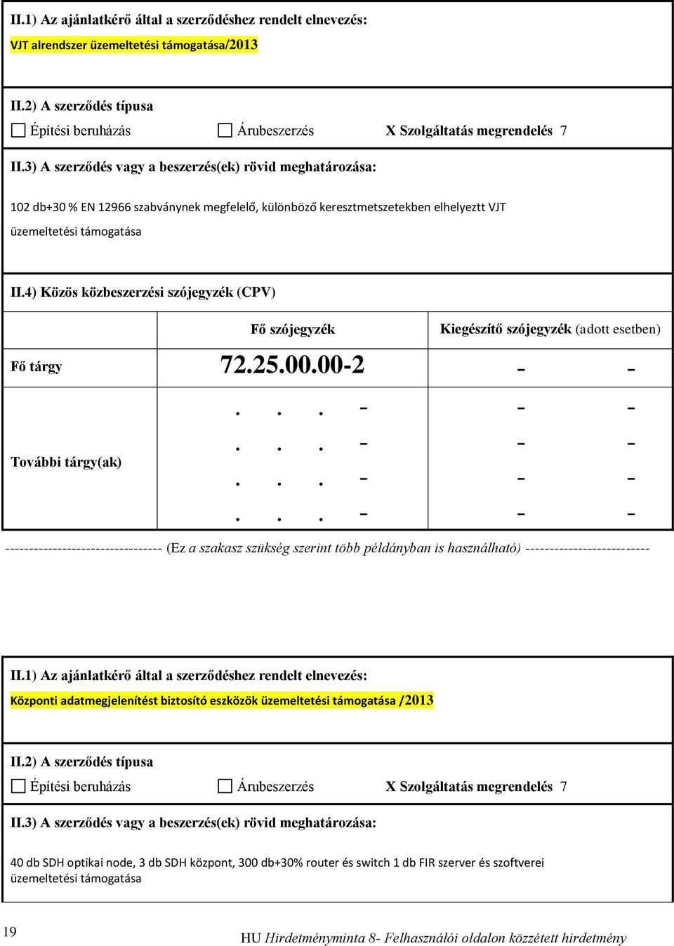 00-2 Központi adatmegjelenítést biztosító eszközök üzemeltetési támogatása /2013 Építési beruházás Árubeszerzés X