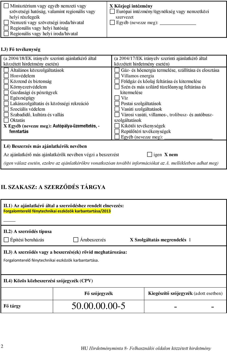 3) Fő tevékenység (a 2004/18/EK irányelv szerinti ajánlatkérő által közzétett hirdetmény esetén) Általános közszolgáltatások Honvédelem Közrend és biztonság Környezetvédelem Gazdasági és pénzügyek