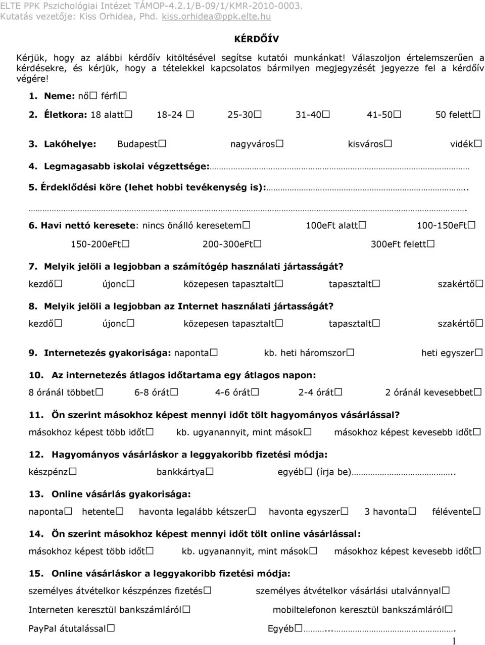 Válaszoljon értelemszerűen a kérdésekre, és kérjük, hogy a tételekkel kapcsolatos bármilyen megjegyzését jegyezze fel a kérdőív végére! 1. Neme: nő férfi 2.