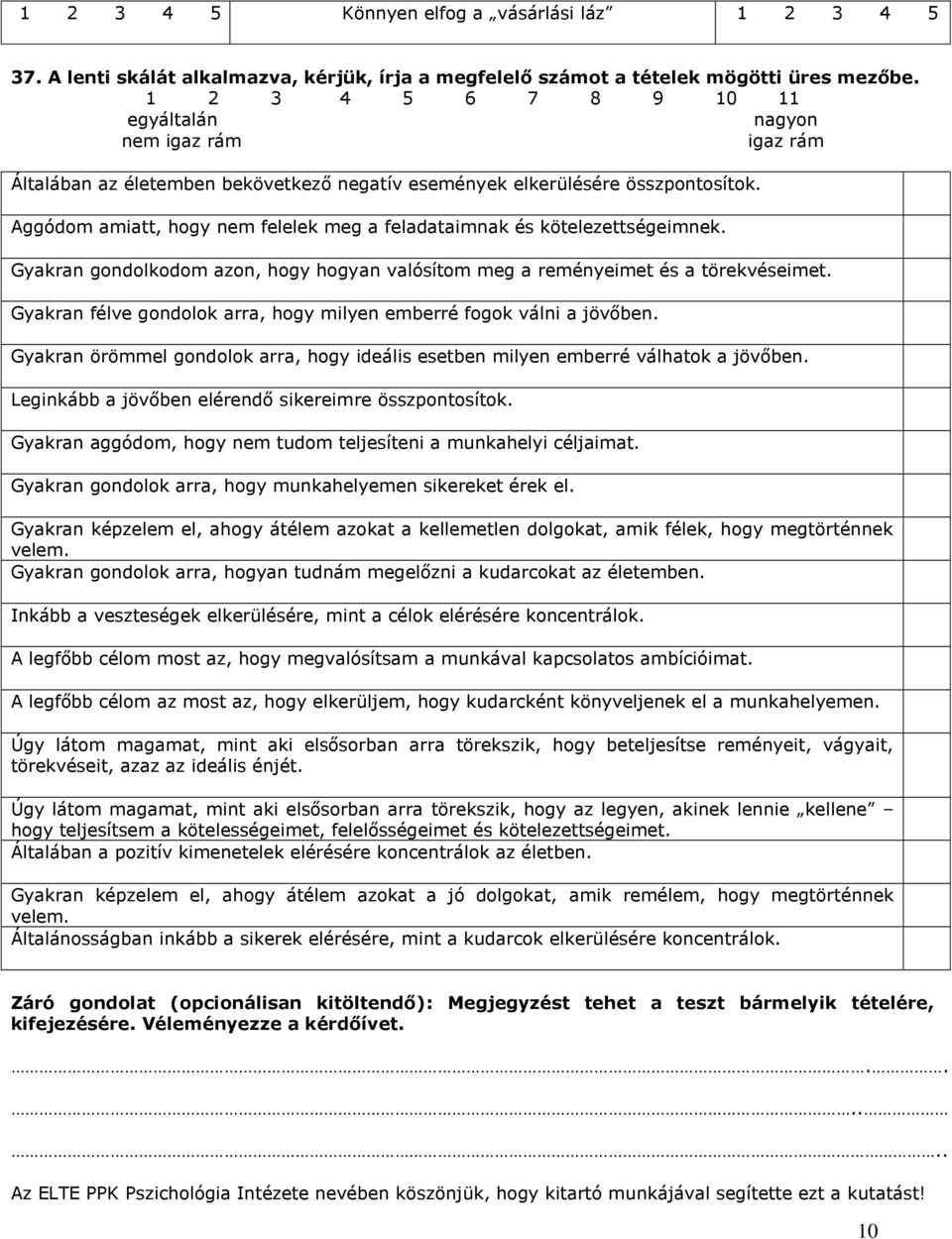 Aggódom amiatt, hogy nem felelek meg a feladataimnak és kötelezettségeimnek. Gyakran gondolkodom azon, hogy hogyan valósítom meg a reményeimet és a törekvéseimet.