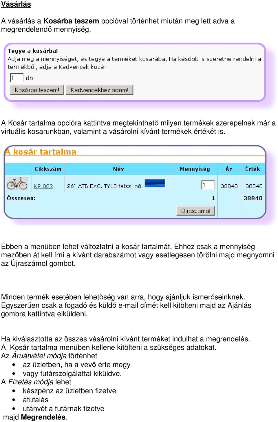 Ebben a menüben lehet változtatni a kosár tartalmát. Ehhez csak a mennyiség mezőben át kell írni a kívánt darabszámot vagy esetlegesen törölni majd megnyomni az Újraszámol gombot.