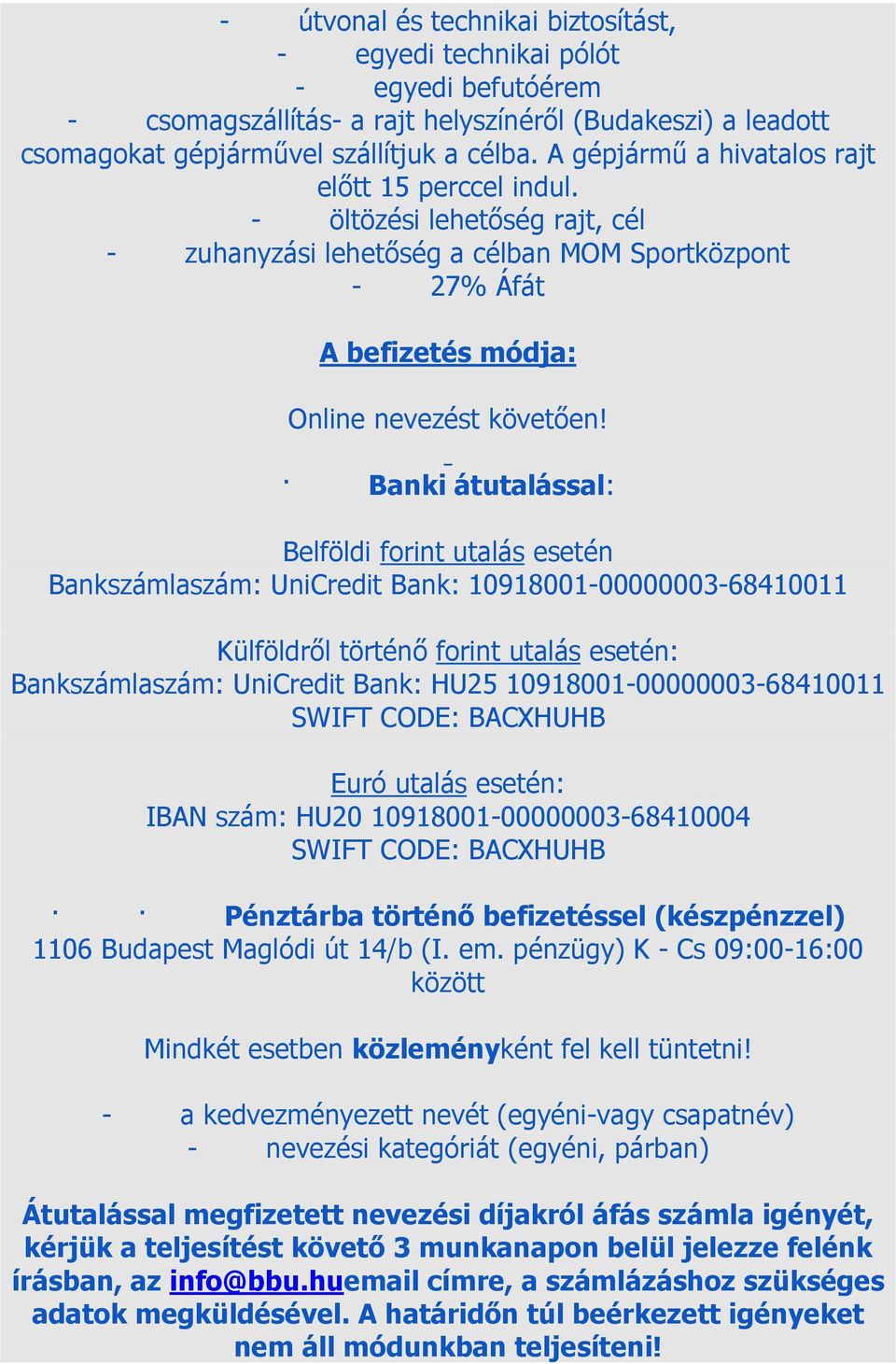 Banki átutalással: Belföldi forint utalás esetén Bankszámlaszám: UniCredit Bank: 10918001-00000003-68410011 Külföldről történő forint utalás esetén: Bankszámlaszám: UniCredit Bank: HU25