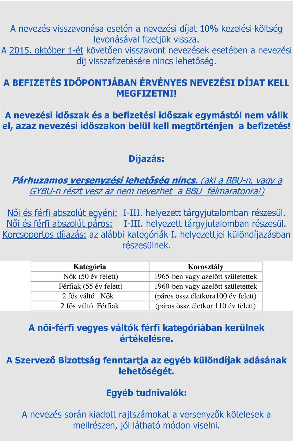 A nevezési időszak és a befizetési időszak egymástól nem válik el, azaz nevezési időszakon belül kell megtörténjen a befizetés! Díjazás: Párhuzamos versenyzési lehetőség nincs.