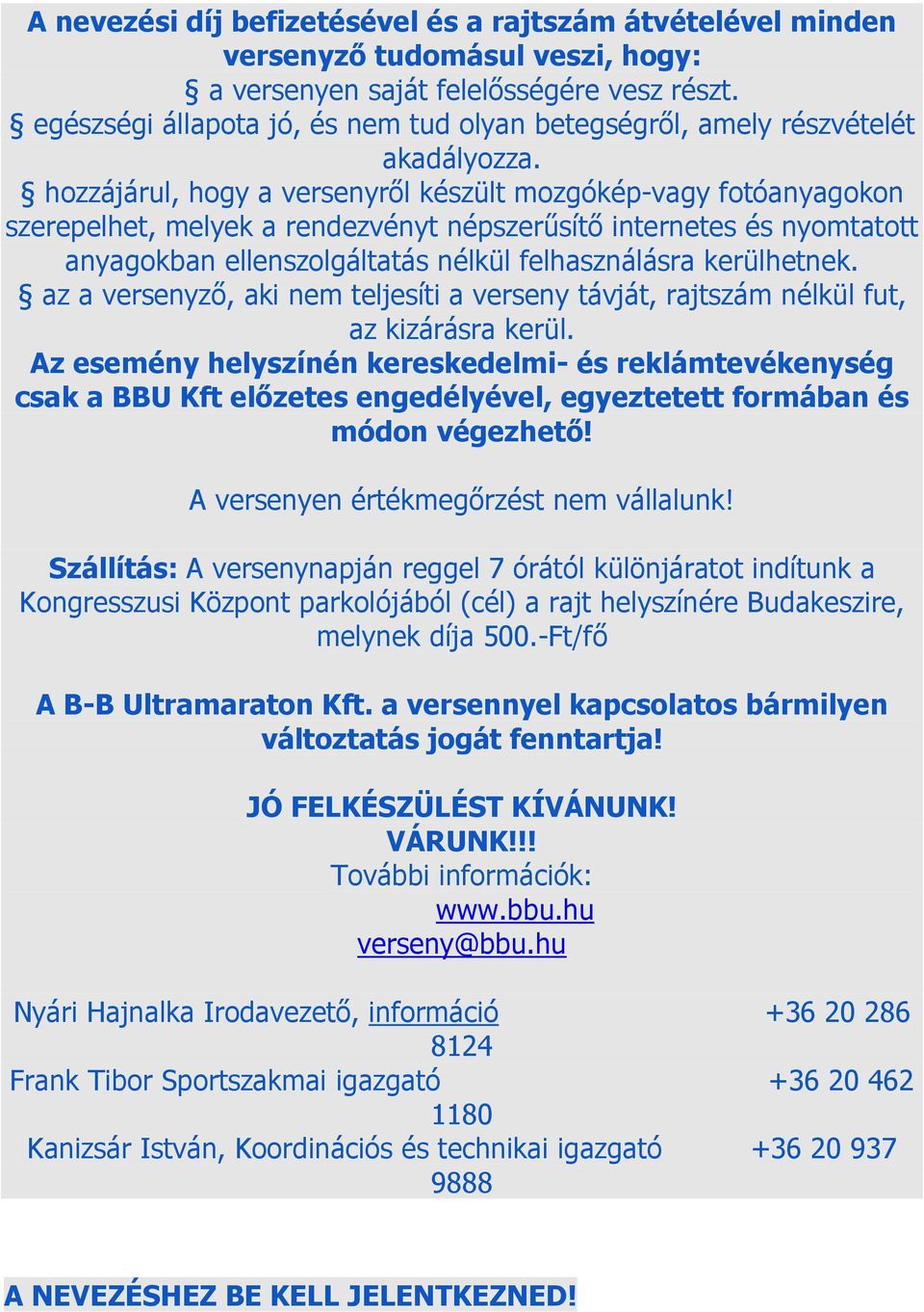 hozzájárul, hogy a versenyről készült mozgókép-vagy fotóanyagokon szerepelhet, melyek a rendezvényt népszerűsítő internetes és nyomtatott anyagokban ellenszolgáltatás nélkül felhasználásra