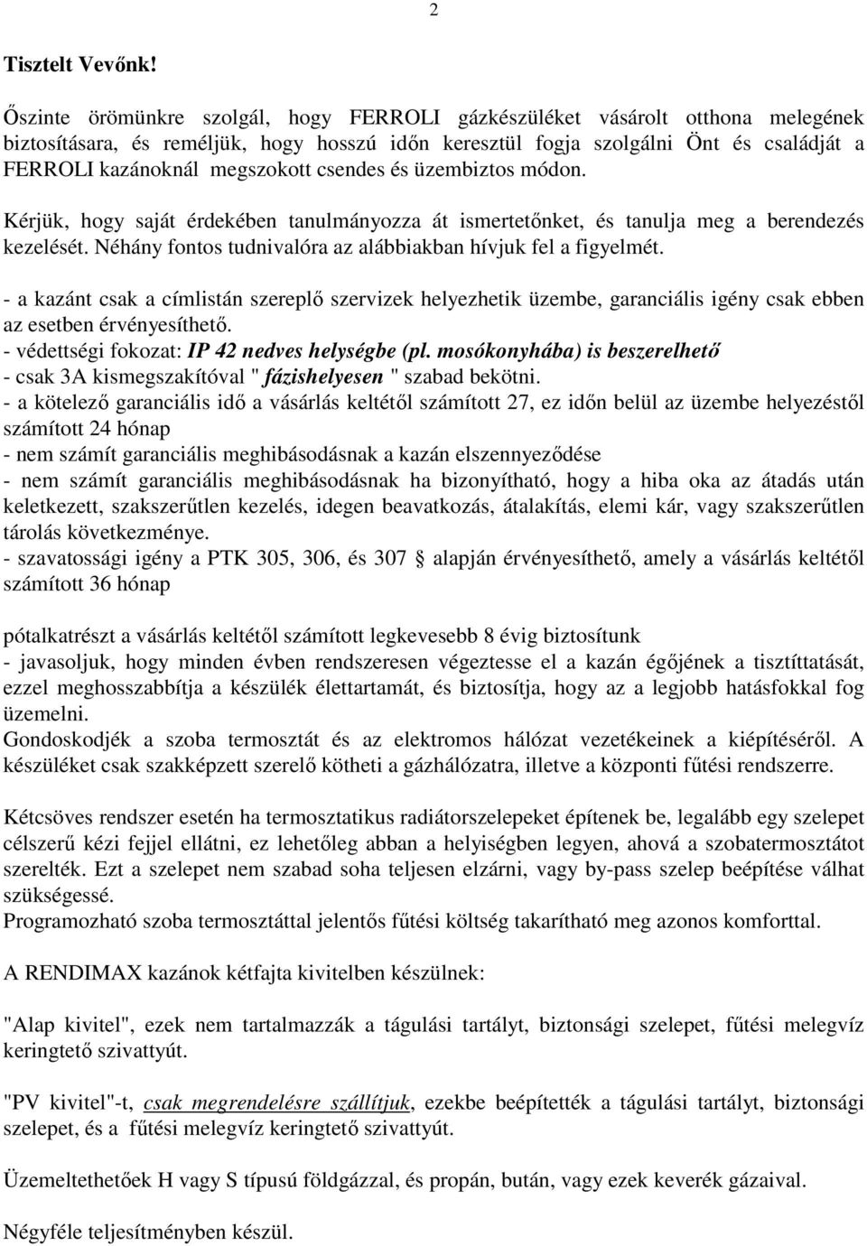 megszokott csendes és üzembiztos módon. Kérjük, hogy saját érdekében tanulmányozza át ismertetınket, és tanulja meg a berendezés kezelését.