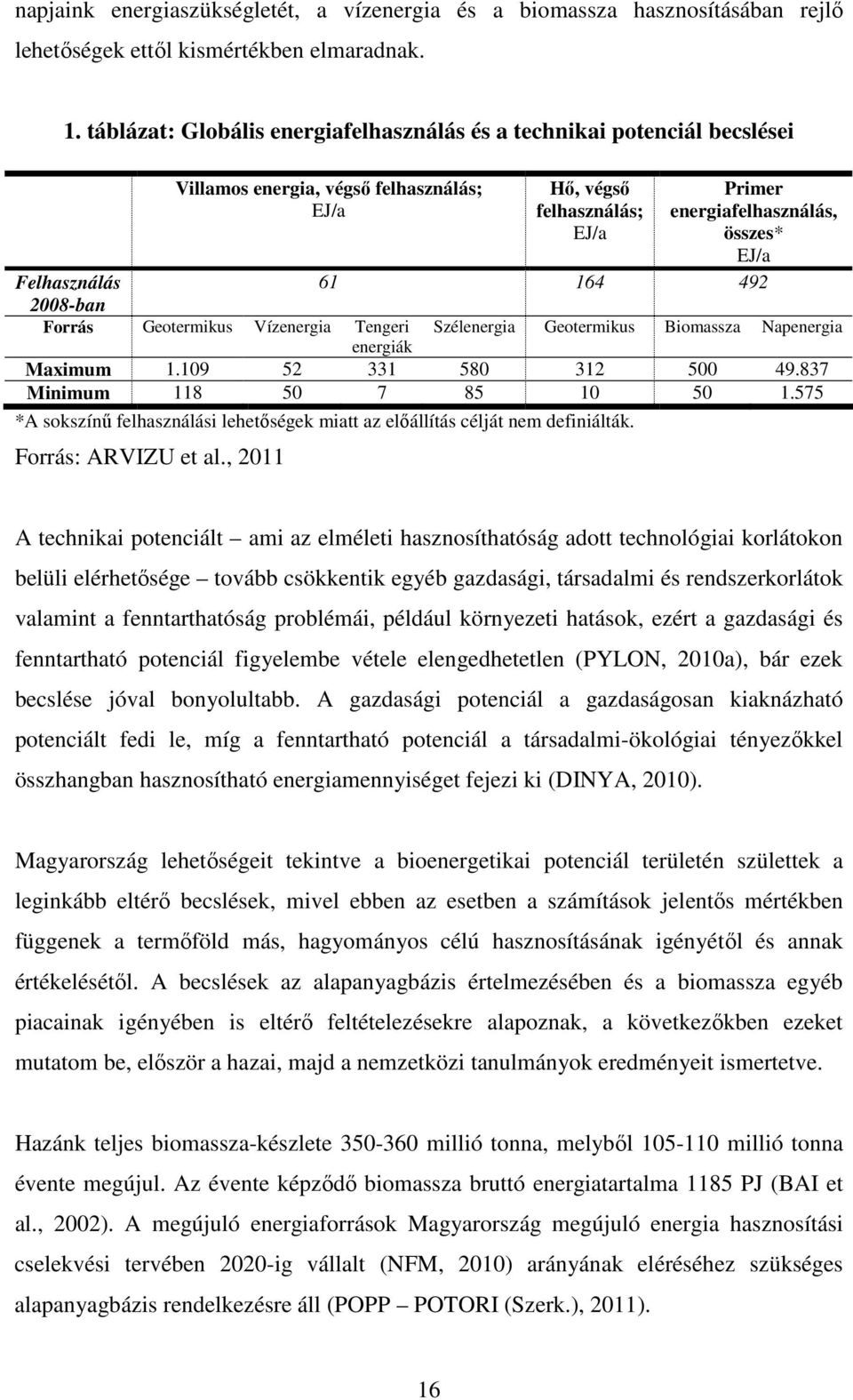 61 164 492 2008-ban Forrás Geotermikus Vízenergia Tengeri Szélenergia Geotermikus Biomassza Napenergia energiák Maximum 1.109 52 331 580 312 500 49.837 Minimum 118 50 7 85 10 50 1.