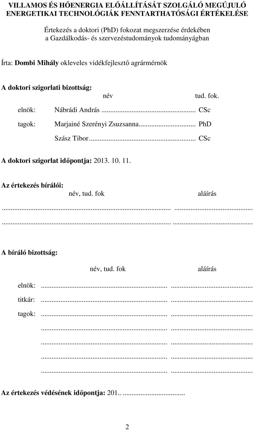 elnök: tagok: Nábrádi András... CSc Marjainé Szerényi Zsuzsanna... PhD Szász Tibor... CSc A doktori szigorlat időpontja: 2013. 10. 11.