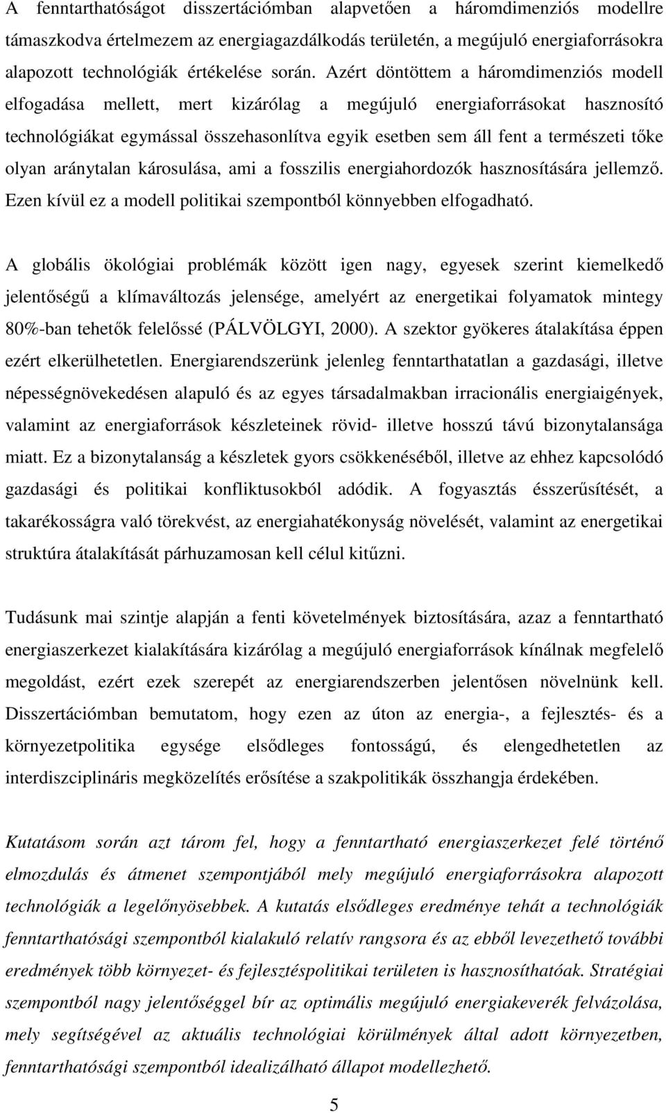 tőke olyan aránytalan károsulása, ami a fosszilis energiahordozók hasznosítására jellemző. Ezen kívül ez a modell politikai szempontból könnyebben elfogadható.