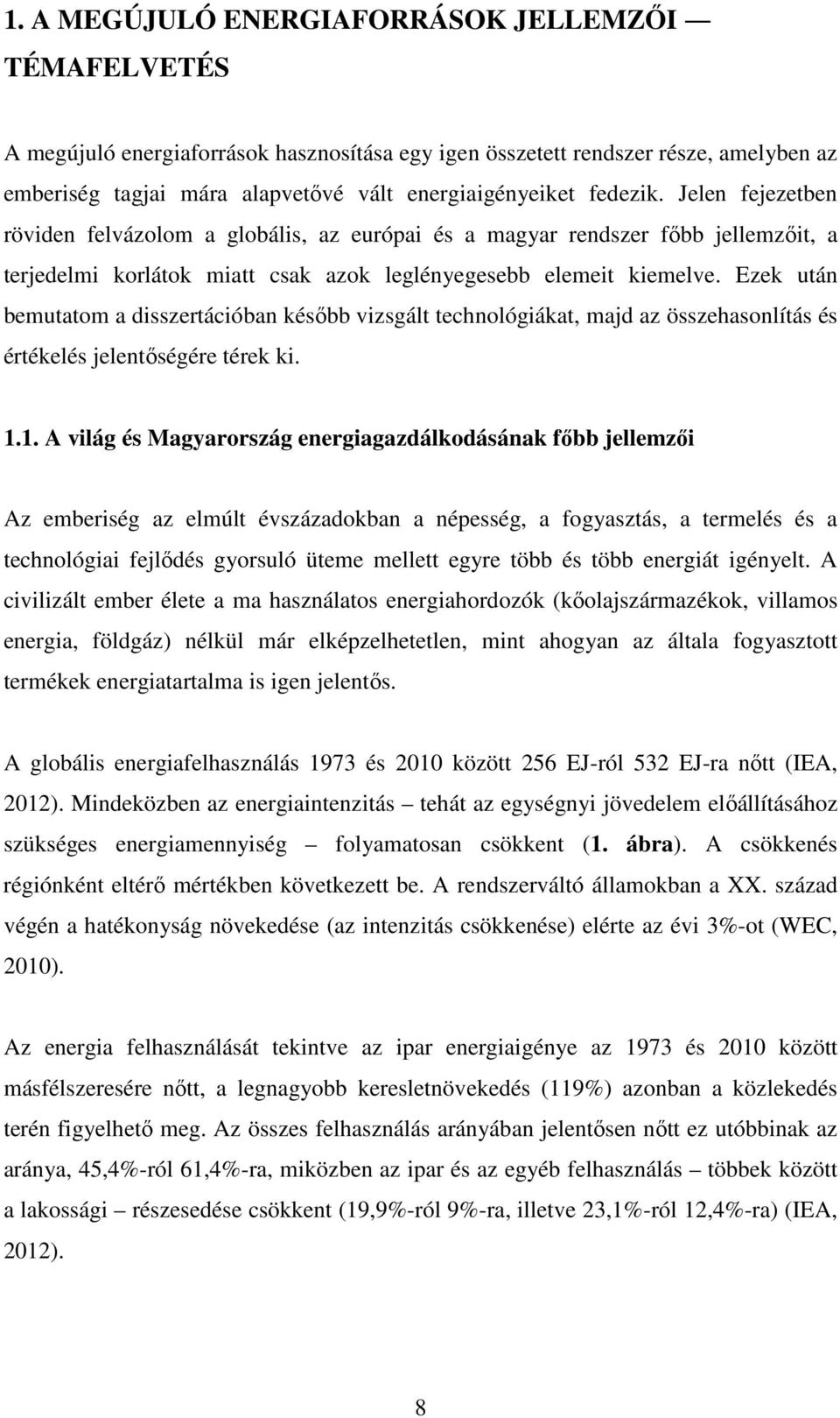 Ezek után bemutatom a disszertációban később vizsgált technológiákat, majd az összehasonlítás és értékelés jelentőségére térek ki. 1.