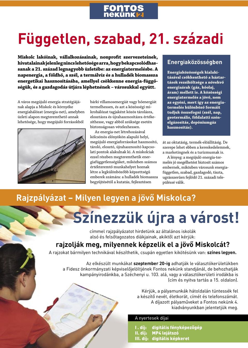 A napenergia, a földhő, a szél, a termálvíz és a hulladék biomassza energetikai hasznosításába, amellyel csökkenne energia-függőségük, és a gazdagodás útjára léphetnének városukkal együtt.