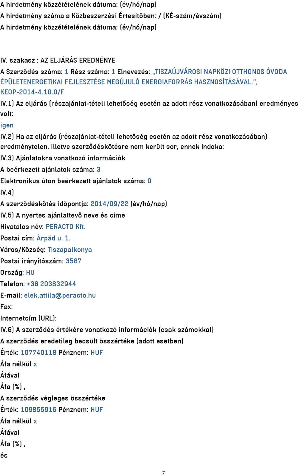 0/F IV.1) Az eljárás (részajánlat-tételi lehetőség esetén az adott rész vonatkozásában) eredményes volt: igen IV.