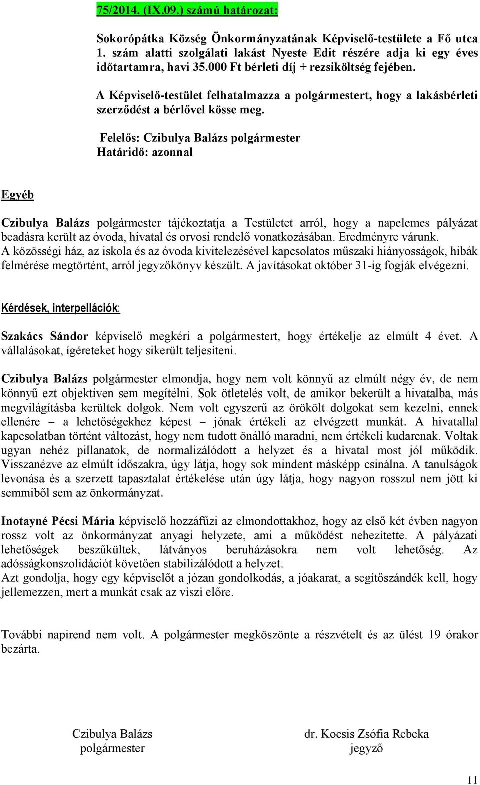 Egyéb Czibulya Balázs polgármester tájékoztatja a Testületet arról, hogy a napelemes pályázat beadásra került az óvoda, hivatal és orvosi rendelő vonatkozásában. Eredményre várunk.