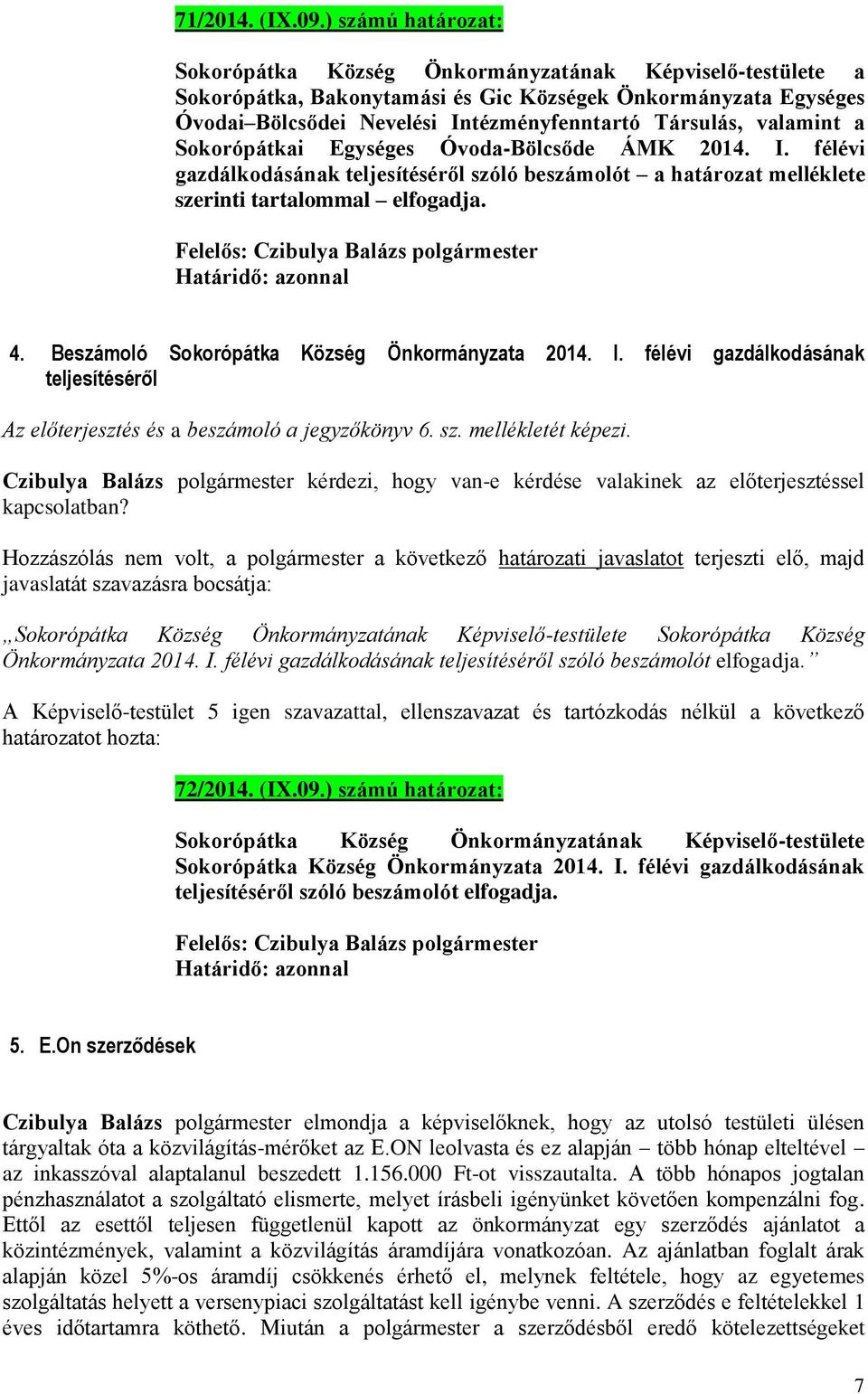 valamint a Sokorópátkai Egységes Óvoda-Bölcsőde ÁMK 2014. I. félévi gazdálkodásának teljesítéséről szóló beszámolót a határozat melléklete szerinti tartalommal elfogadja. 4.