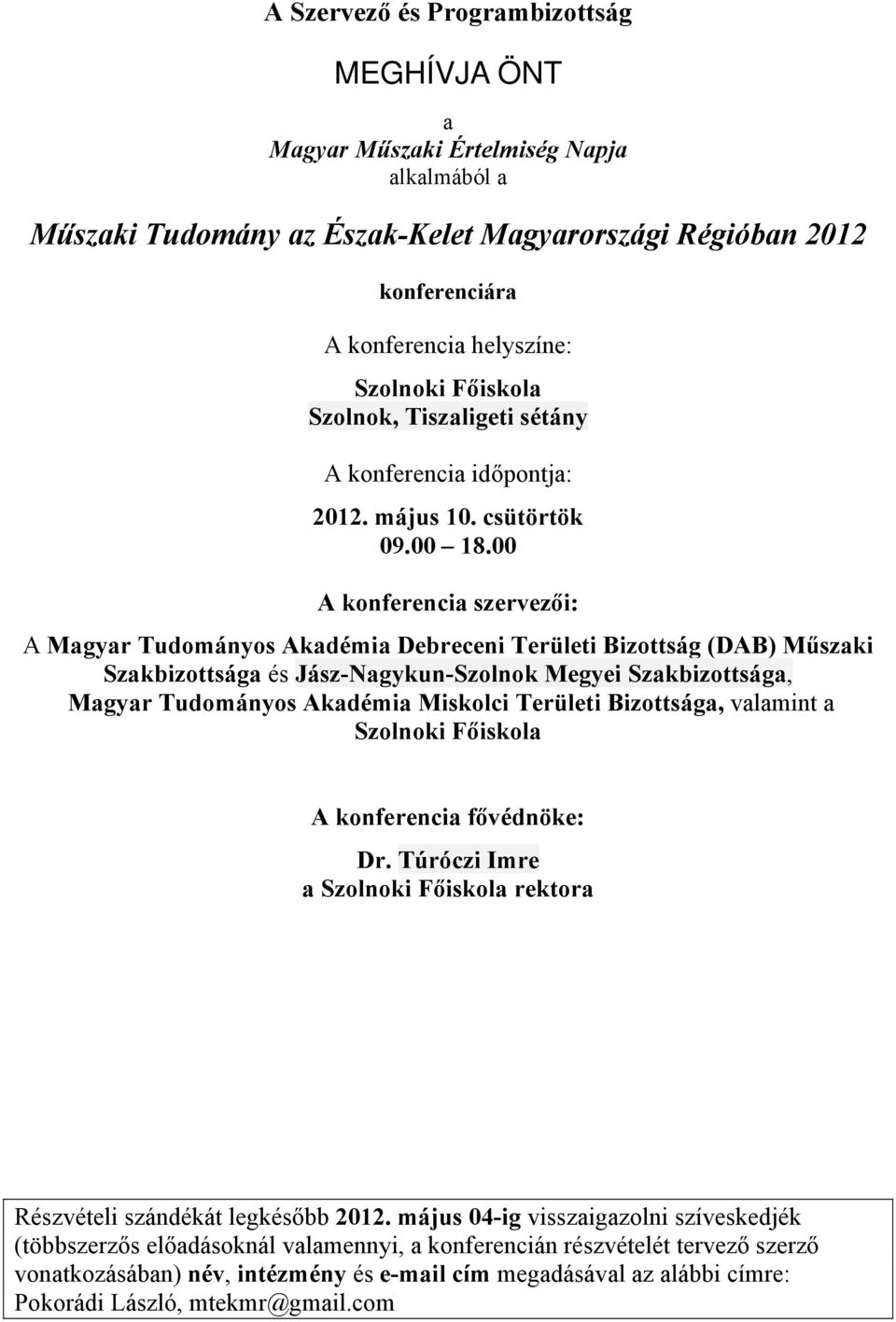 00 A konferencia szervezői: A Magyar Tudományos Akadémia Debreceni Területi Bizottság (DAB) Műszaki Szakbizottsága és Jász-Nagykun-Szolnok Megyei Szakbizottsága, Magyar Tudományos Akadémia Miskolci