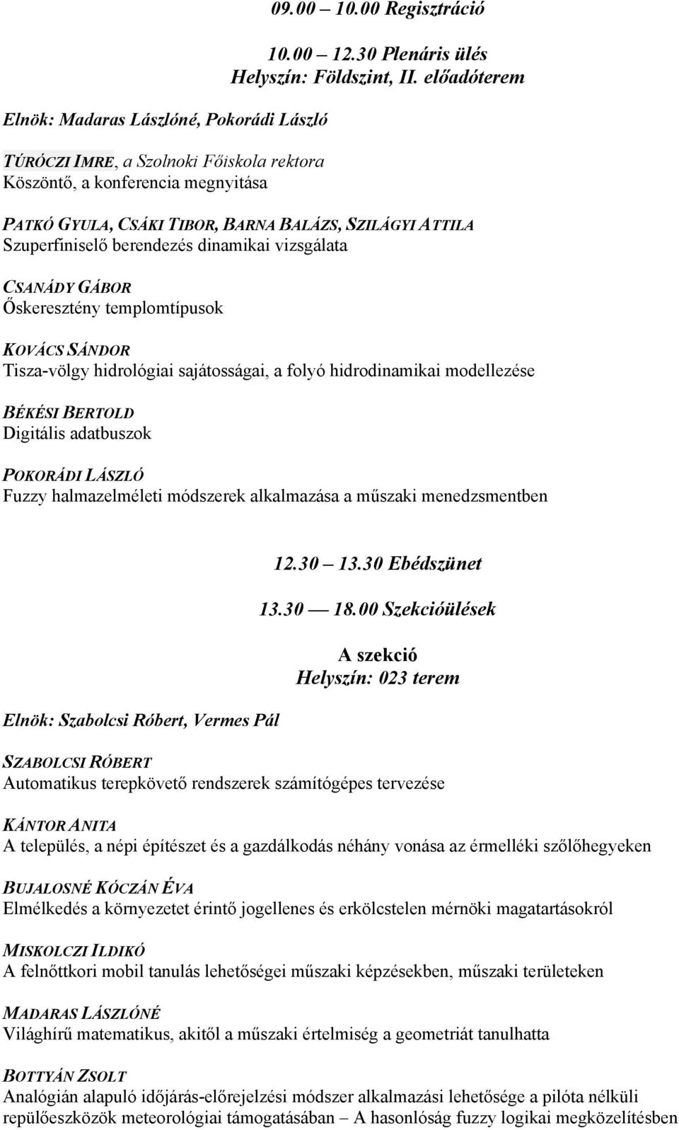 sajátosságai, a folyó hidrodinamikai modellezése BÉKÉSI BERTOLD Digitális adatbuszok POKORÁDI LÁSZLÓ Fuzzy halmazelméleti módszerek alkalmazása a műszaki menedzsmentben Elnök: Szabolcsi Róbert,