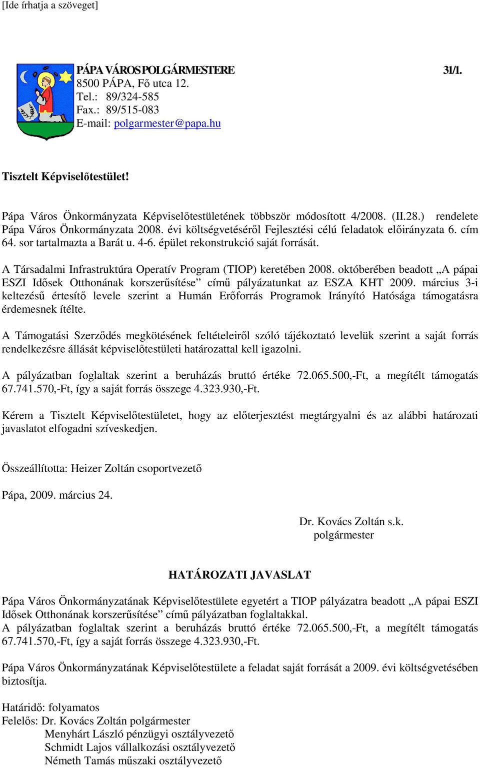 sor tartalmazta a Barát u. 4-6. épület rekonstrukció saját forrását. A Társadalmi Infrastruktúra Operatív Program (TIOP) keretében 2008.