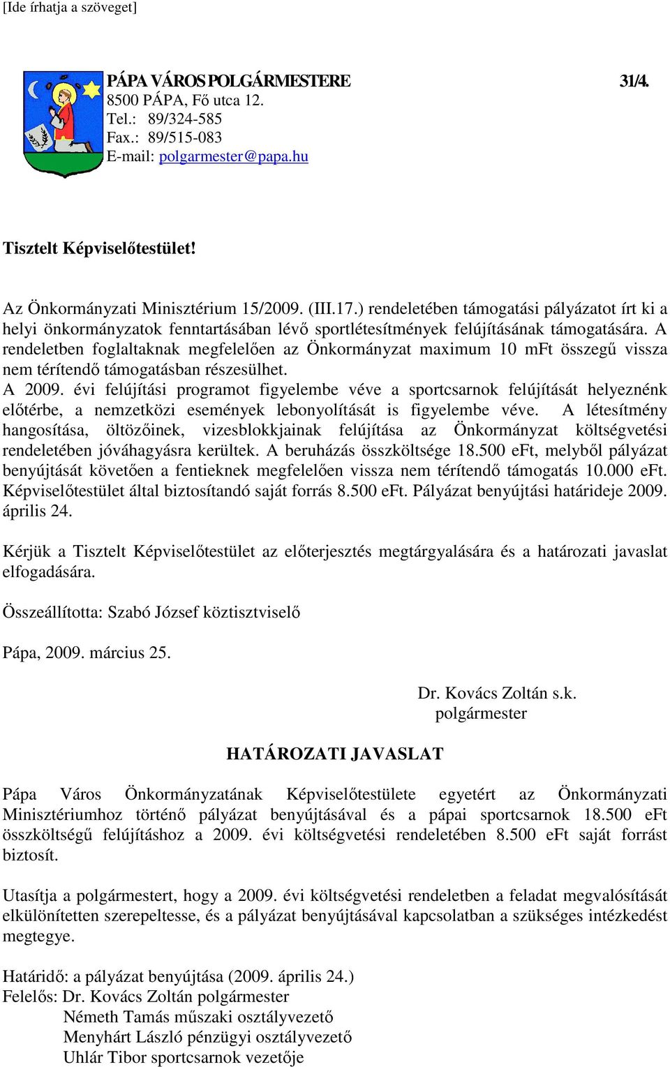 A rendeletben foglaltaknak megfelelıen az Önkormányzat maximum 10 mft összegő vissza nem térítendı támogatásban részesülhet. A 2009.