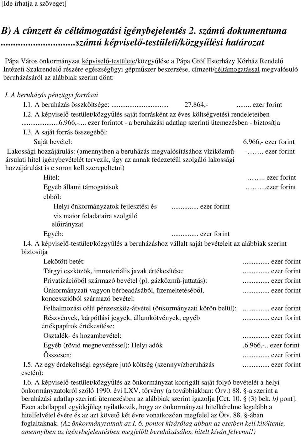 beszerzése, címzett/céltámogatással megvalósuló beruházásáról az alábbiak szerint dönt: I. A beruházás pénzügyi forrásai I.1. A beruházás összköltsége:... 27