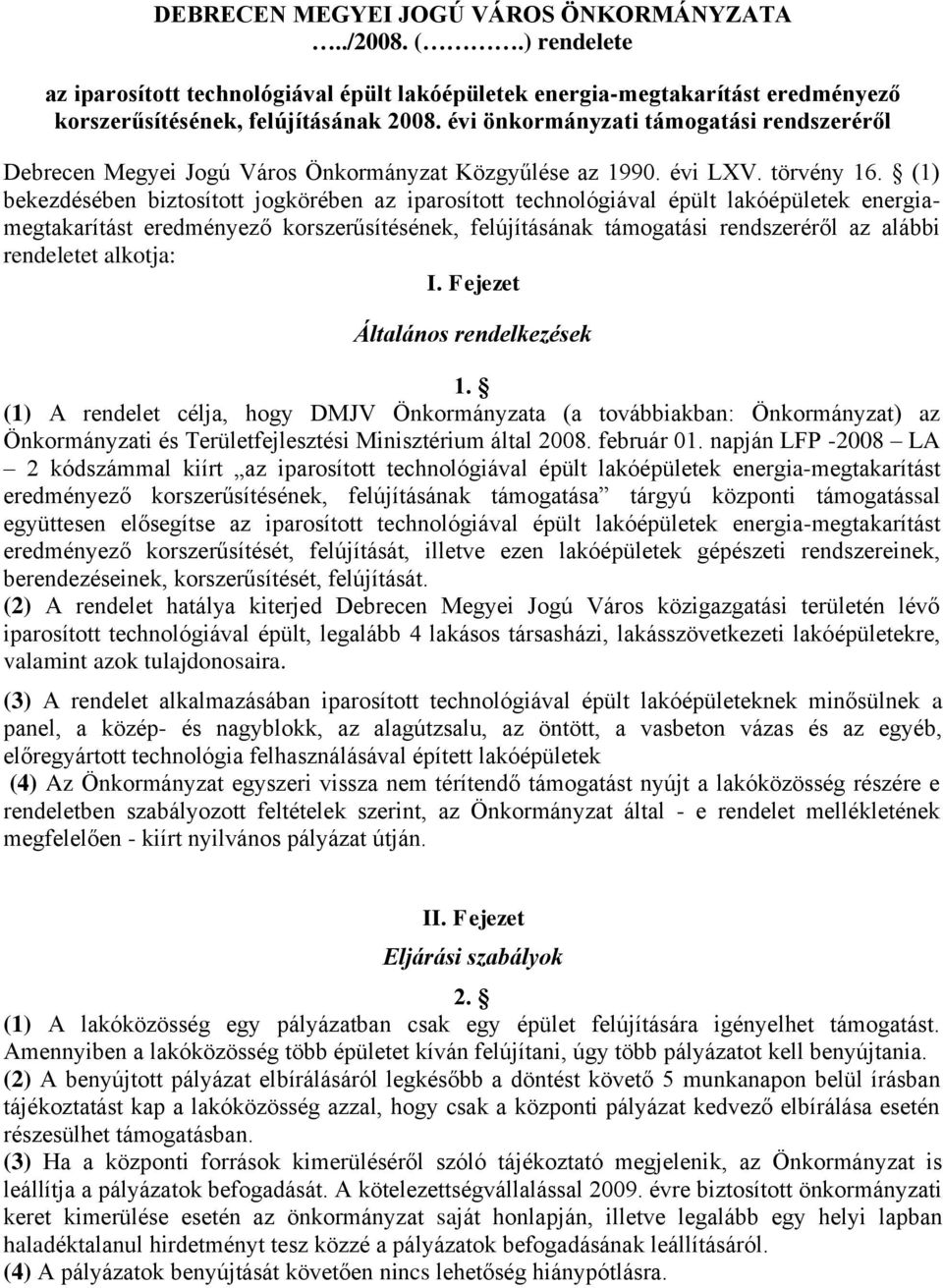 (1) bekezdésében biztosított jogkörében az iparosított technológiával épült lakóépületek energiamegtakarítást eredményező korszerűsítésének, felújításának támogatási rendszeréről az alábbi rendeletet