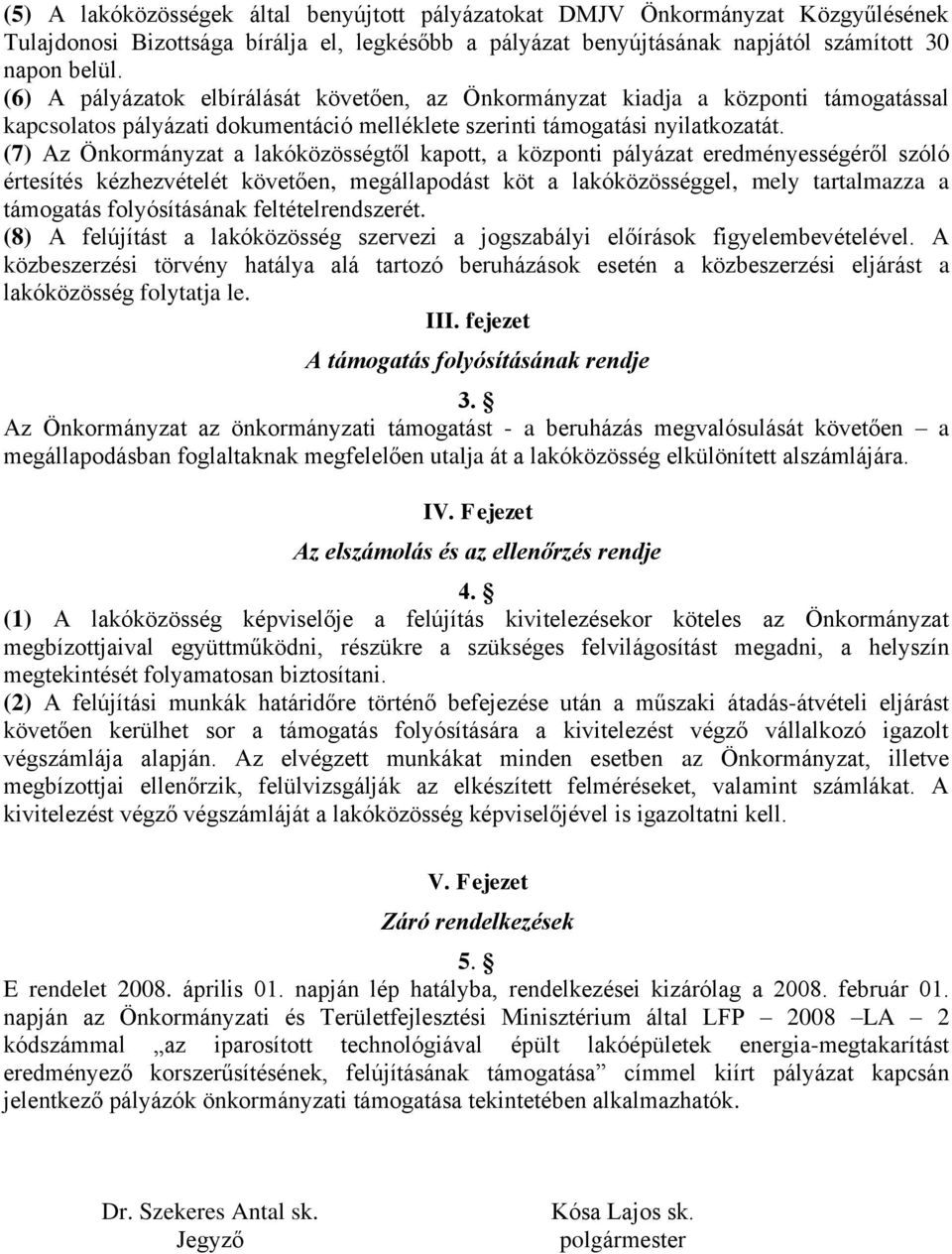 (7) Az Önkormányzat a lakóközösségtől kapott, a központi pályázat eredményességéről szóló értesítés kézhezvételét követően, megállapodást köt a lakóközösséggel, mely tartalmazza a támogatás