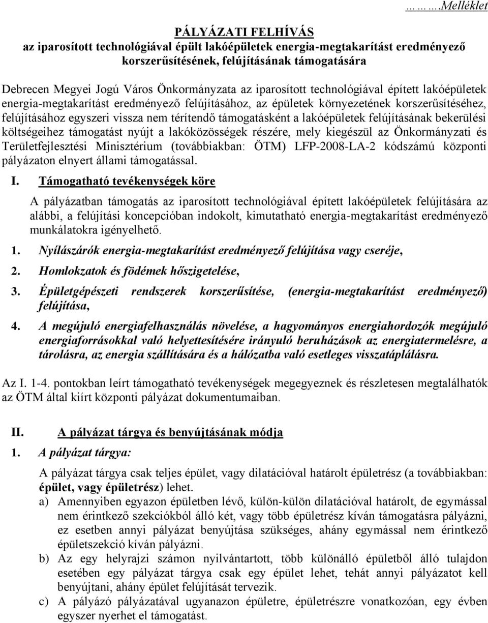 támogatásként a lakóépületek felújításának bekerülési költségeihez támogatást nyújt a lakóközösségek részére, mely kiegészül az Önkormányzati és Területfejlesztési Minisztérium (továbbiakban: ÖTM)