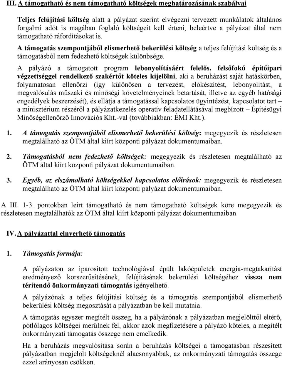 A támogatás szempontjából elismerhető bekerülési költség a teljes felújítási költség és a támogatásból nem fedezhető költségek különbsége.