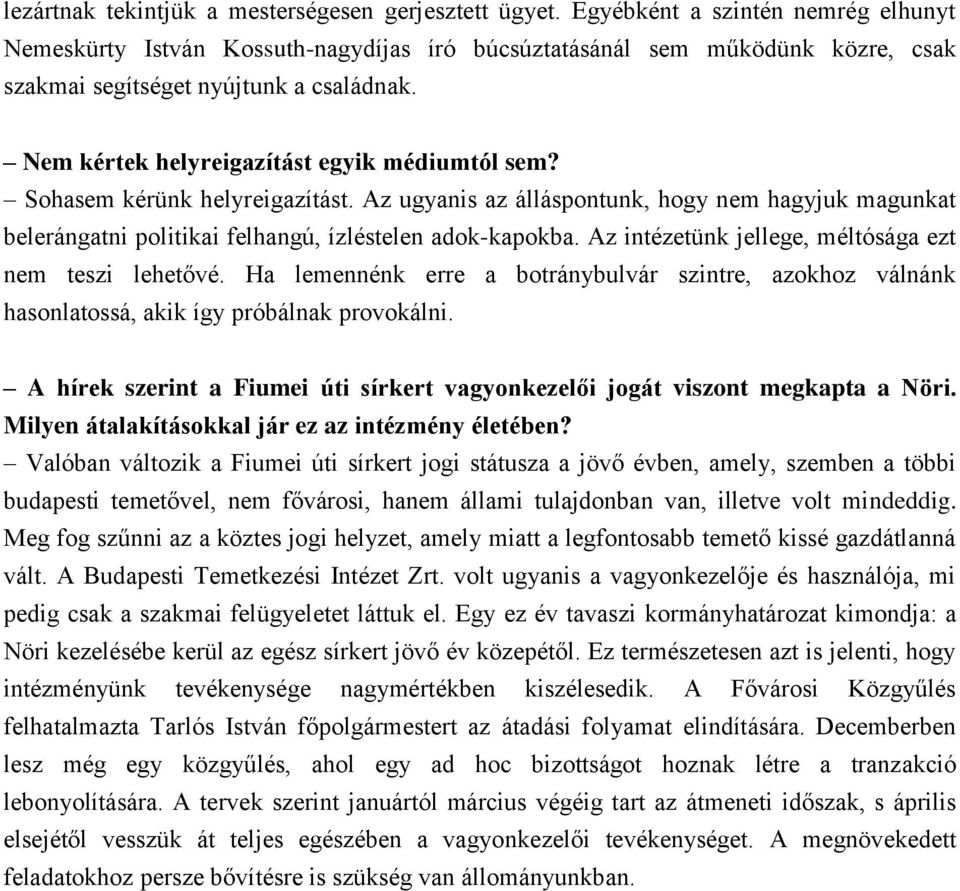 Nem kértek helyreigazítást egyik médiumtól sem? Sohasem kérünk helyreigazítást. Az ugyanis az álláspontunk, hogy nem hagyjuk magunkat belerángatni politikai felhangú, ízléstelen adok-kapokba.