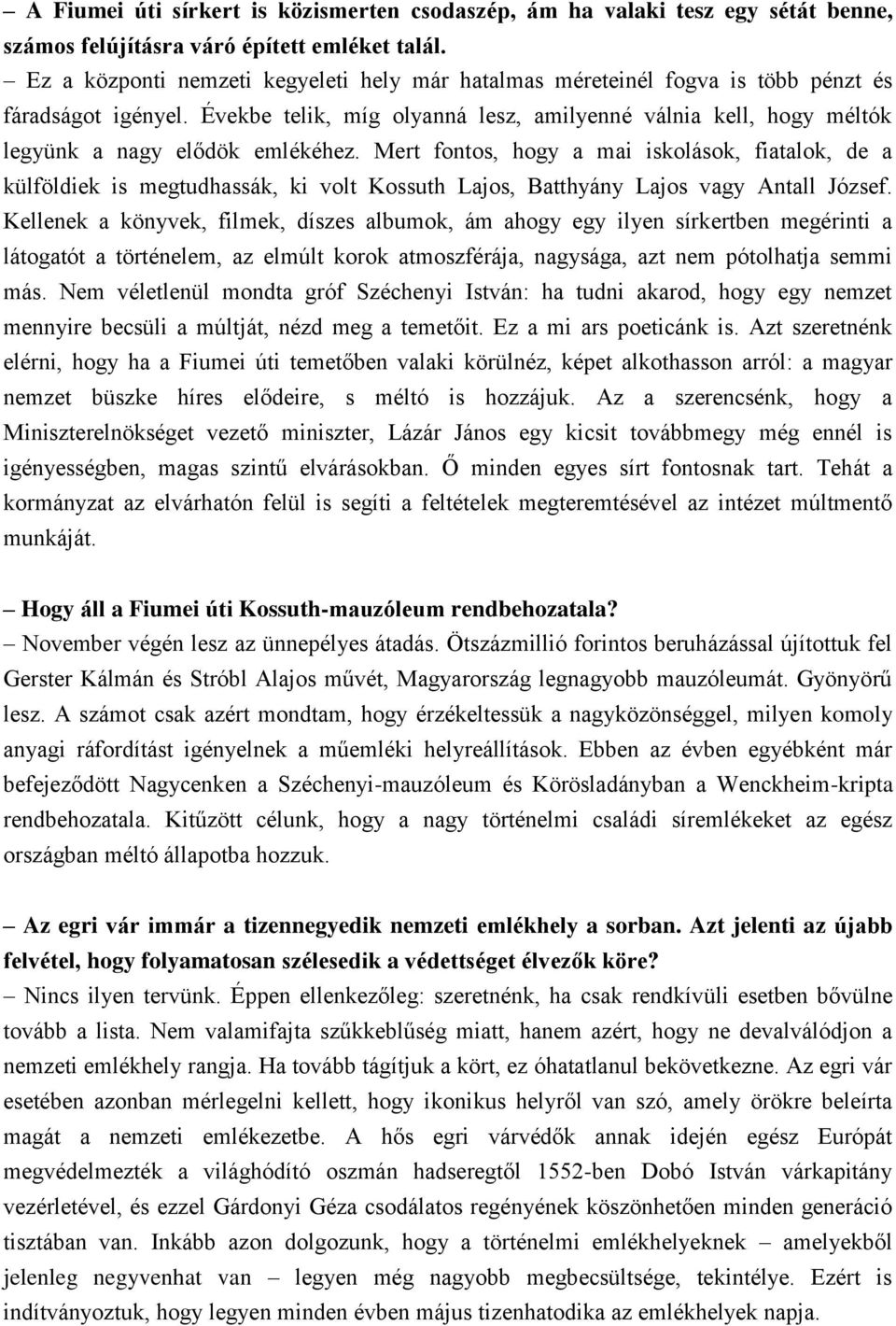 Évekbe telik, míg olyanná lesz, amilyenné válnia kell, hogy méltók legyünk a nagy elődök emlékéhez.