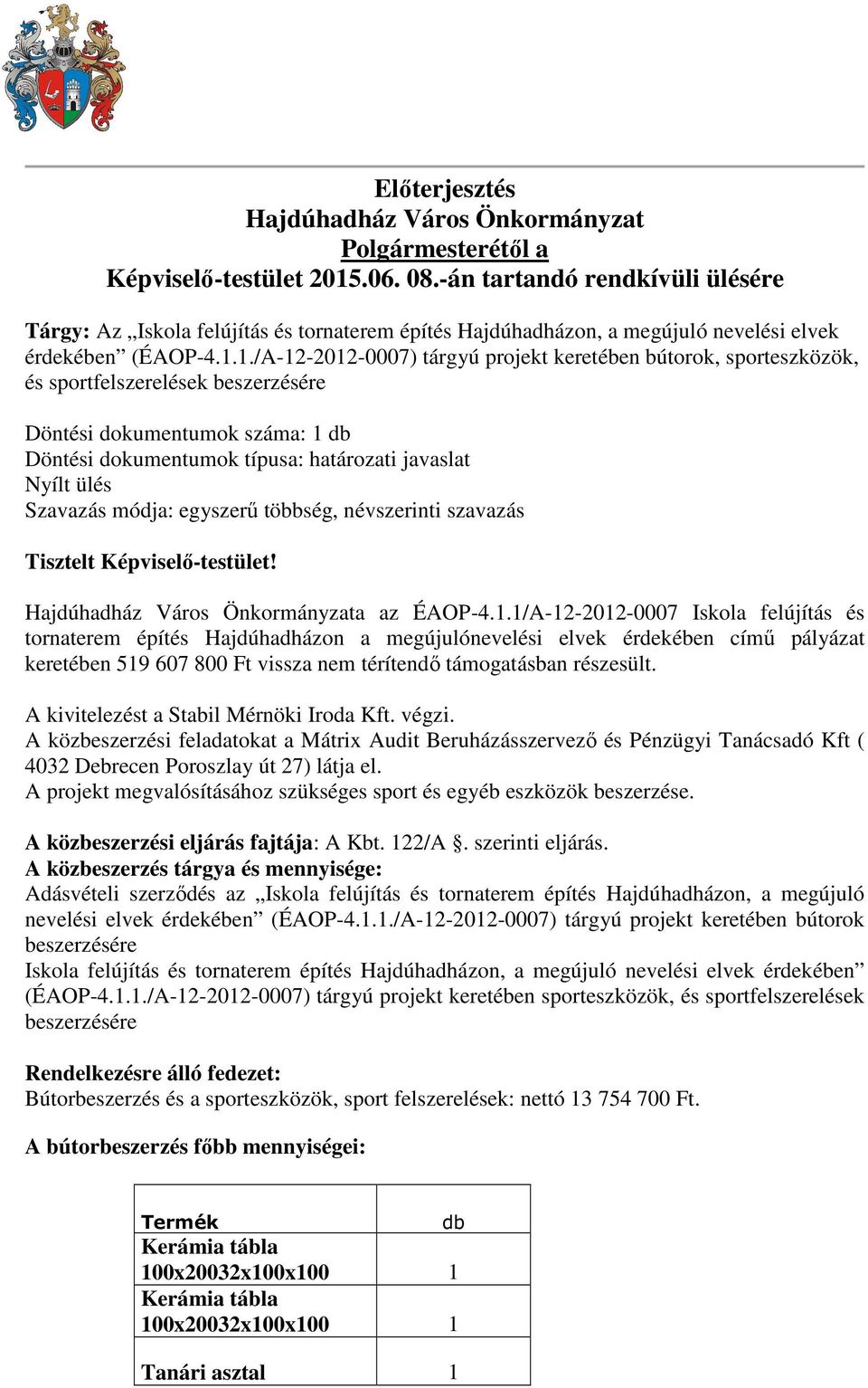 1./A-12-2012-0007) tárgyú projekt keretében bútorok, sporteszközök, és sportfelszerelések beszerzésére Döntési dokumentumok száma: 1 db Döntési dokumentumok típusa: határozati javaslat Nyílt ülés