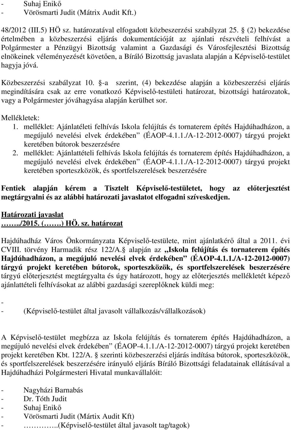 véleményezését követően, a Bíráló Bizottság javaslata alapján a Képviselő-testület hagyja jóvá. Közbeszerzési szabályzat 10.