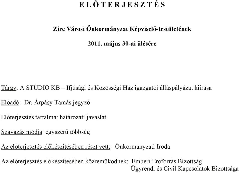 Árpásy Tamás jegyző Előterjesztés tartalma: határozati javaslat Szavazás módja: egyszerű többség Az előterjesztés