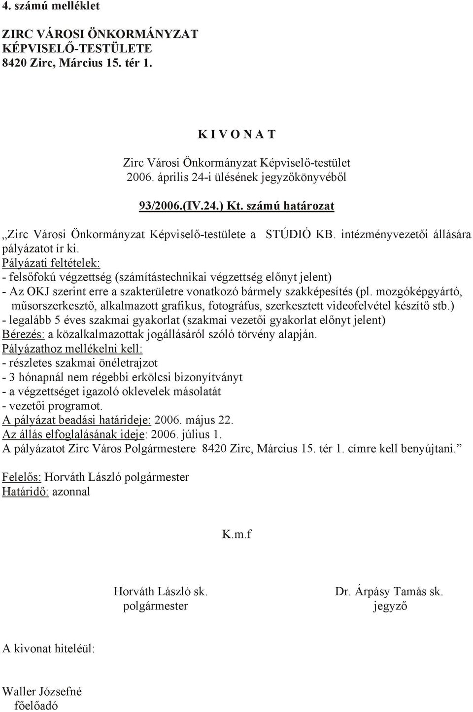 Pályázati feltételek: - felsőfokú végzettség (számítástechnikai végzettség előnyt jelent) - Az OKJ szerint erre a szakterületre vonatkozó bármely szakképesítés (pl.