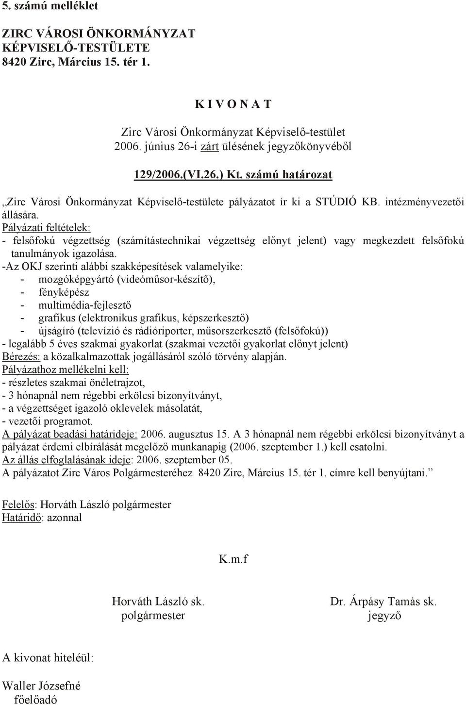 Pályázati feltételek: - felsőfokú végzettség (számítástechnikai végzettség előnyt jelent) vagy megkezdett felsőfokú tanulmányok igazolása.