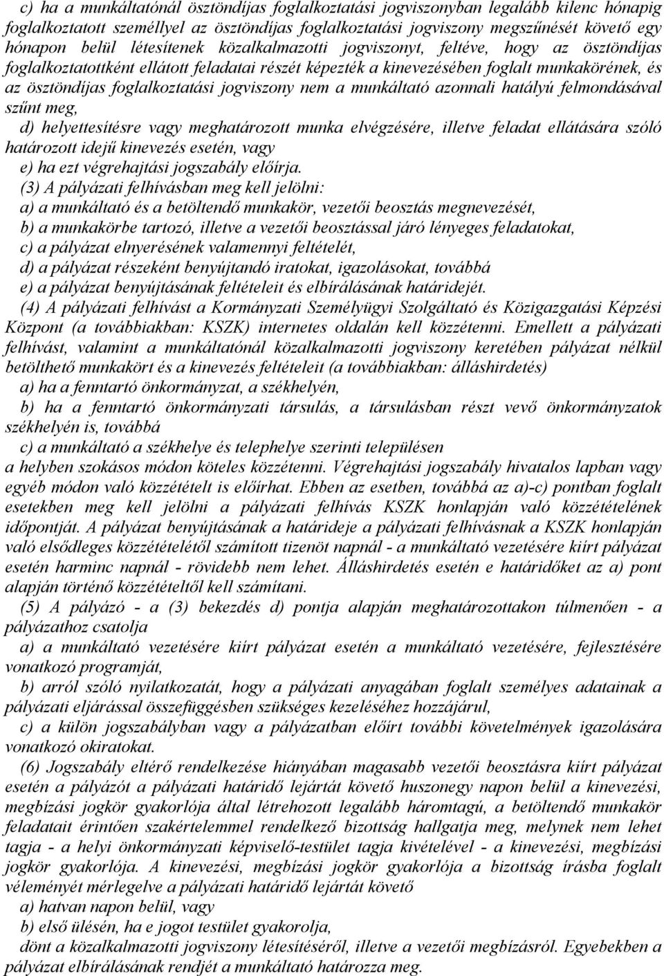 jogviszony nem a munkáltató azonnali hatályú felmondásával szűnt meg, d) helyettesítésre vagy meghatározott munka elvégzésére, illetve feladat ellátására szóló határozott idejű kinevezés esetén, vagy