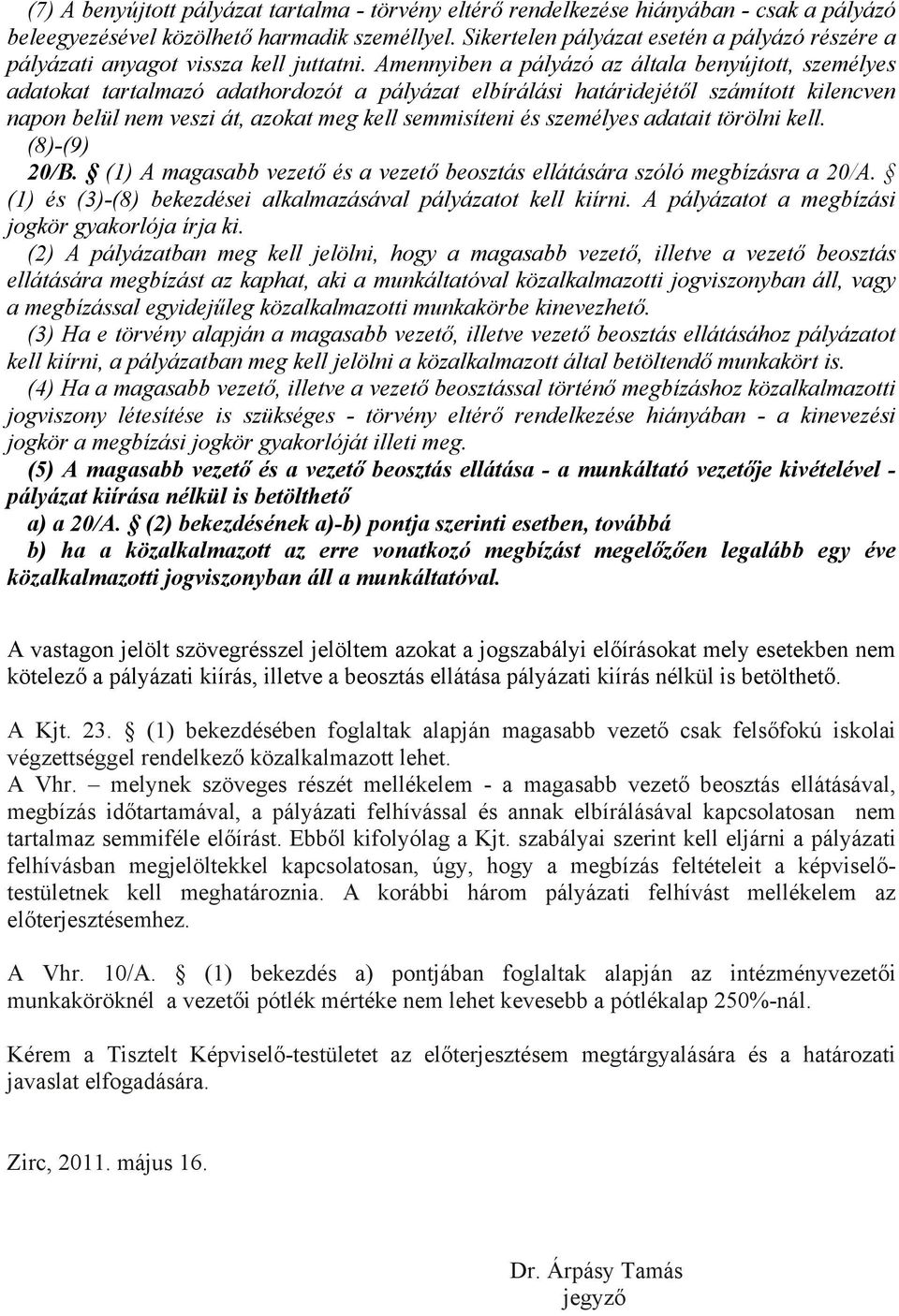 Amennyiben a pályázó az általa benyújtott, személyes adatokat tartalmazó adathordozót a pályázat elbírálási határidejétől számított kilencven napon belül nem veszi át, azokat meg kell semmisíteni és