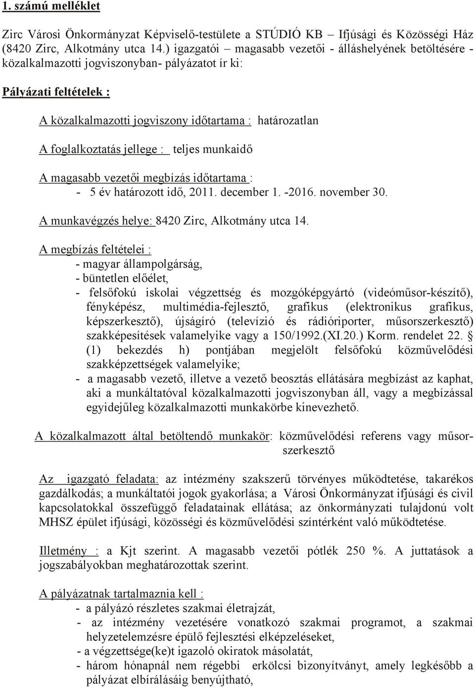 foglalkoztatás jellege : teljes munkaidő A magasabb vezetői megbízás időtartama : - 5 év határozott idő, 2011. december 1. -2016. november 30. A munkavégzés helye: 8420 Zirc, Alkotmány utca 14.