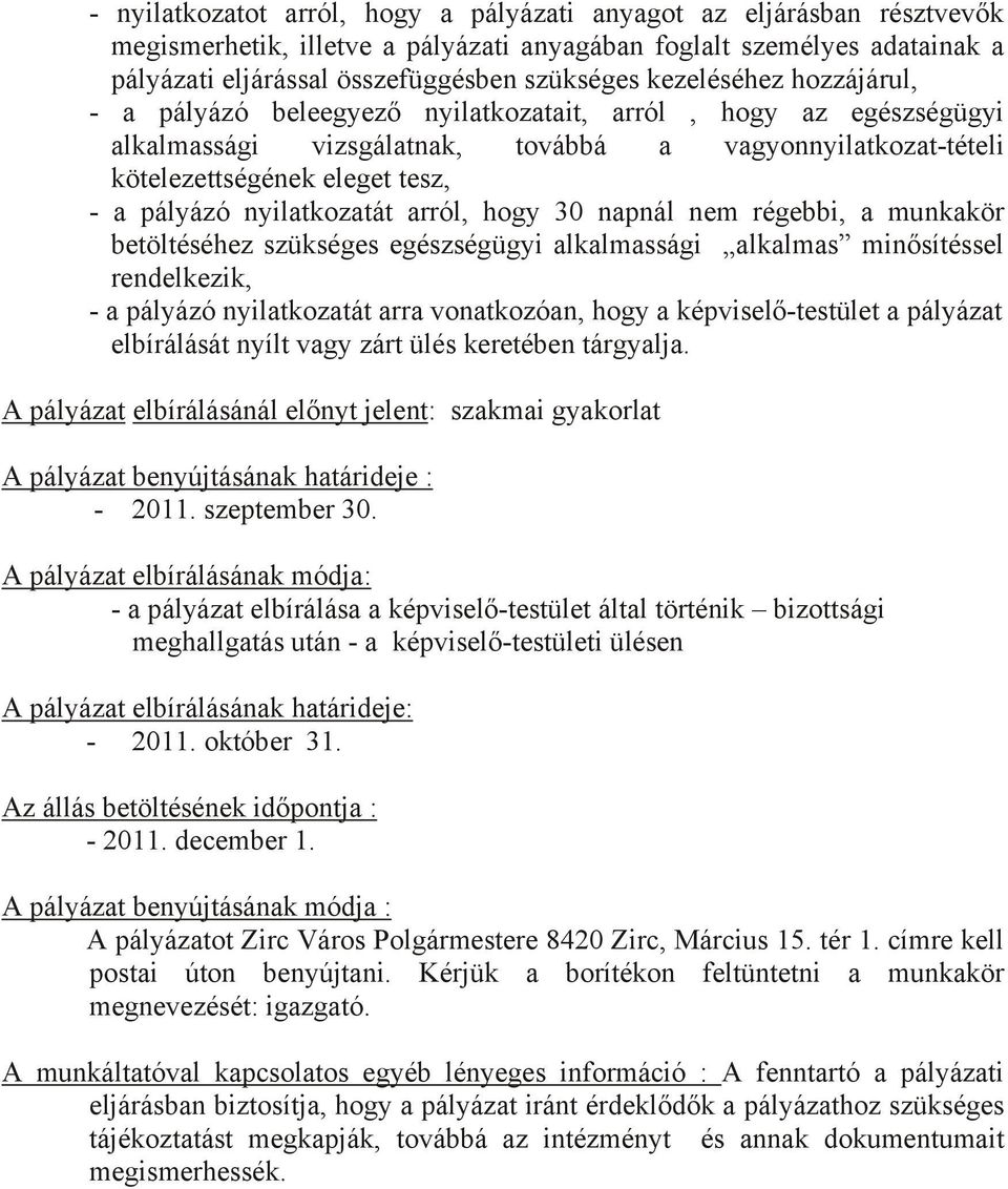 nyilatkozatát arról, hogy 30 napnál nem régebbi, a munkakör betöltéséhez szükséges egészségügyi alkalmassági alkalmas minősítéssel rendelkezik, - a pályázó nyilatkozatát arra vonatkozóan, hogy a