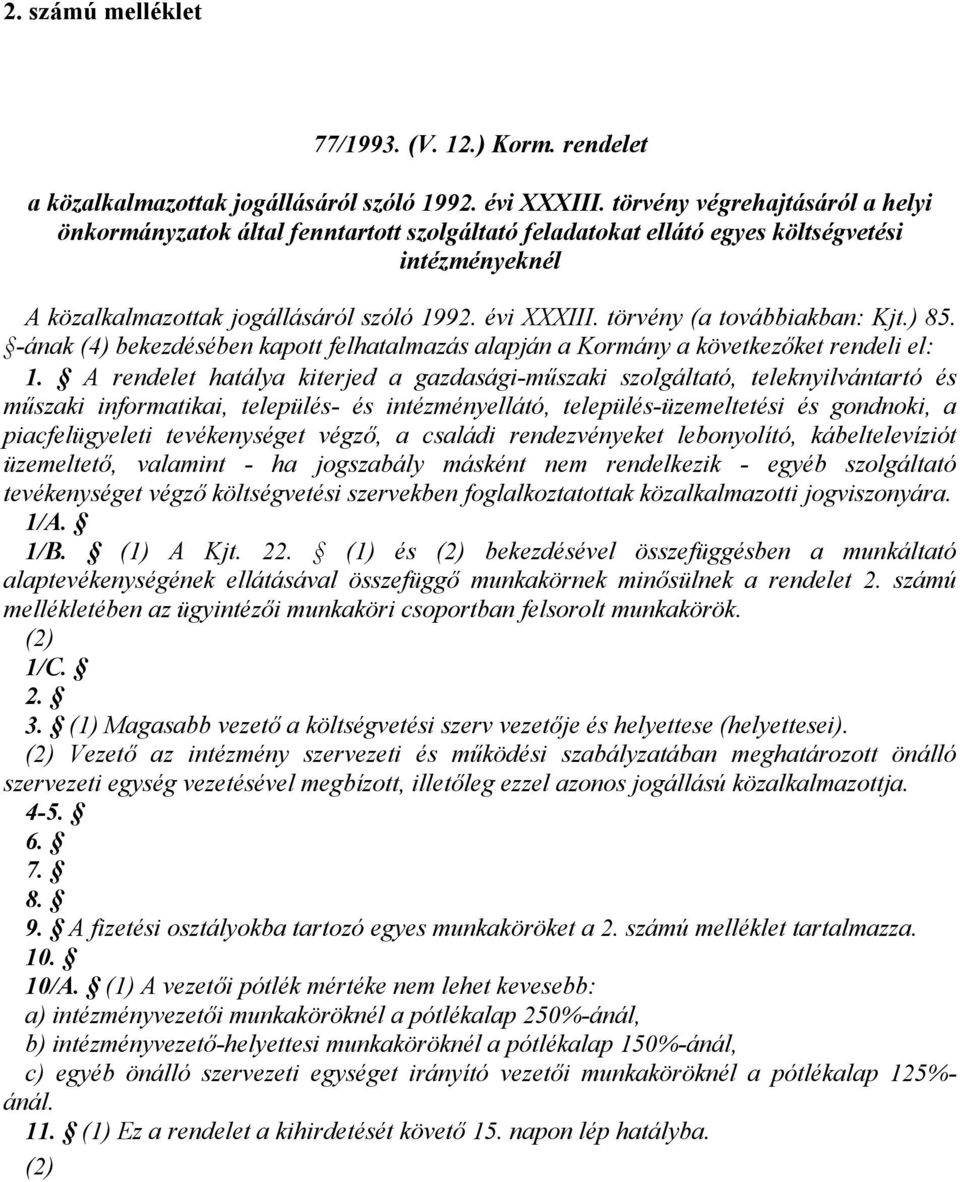 törvény (a továbbiakban: Kjt.) 85. -ának (4) bekezdésében kapott felhatalmazás alapján a Kormány a következőket rendeli el: 1.